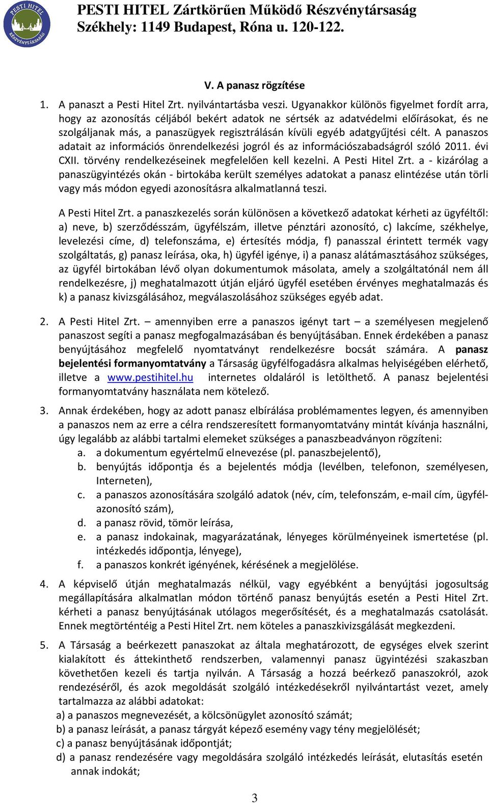 adatgyűjtési célt. A panaszos adatait az információs önrendelkezési jogról és az információszabadságról szóló 2011. évi CXII. törvény rendelkezéseinek megfelelően kell kezelni. A Pesti Hitel Zrt.