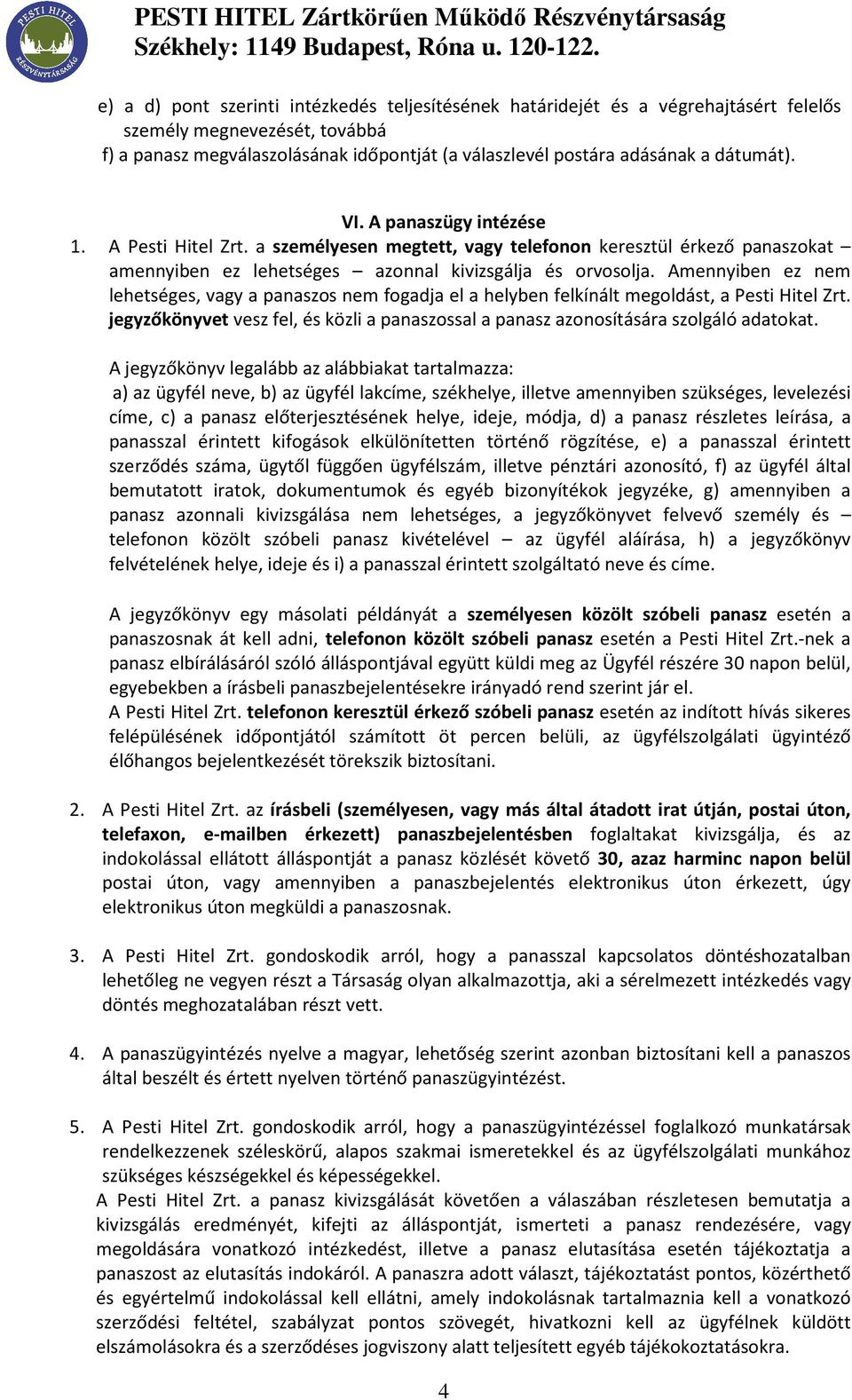 Amennyiben ez nem lehetséges, vagy a panaszos nem fogadja el a helyben felkínált megoldást, a Pesti Hitel Zrt. jegyzőkönyvet vesz fel, és közli a panaszossal a panasz azonosítására szolgáló adatokat.