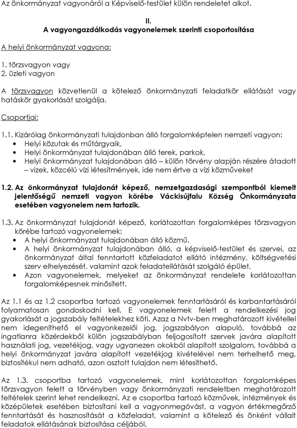 1. Kizárólag önkormányzati tulajdonban álló forgalomképtelen nemzeti vagyon: Helyi közutak és műtárgyaik, Helyi önkormányzat tulajdonában álló terek, parkok, Helyi önkormányzat tulajdonában álló