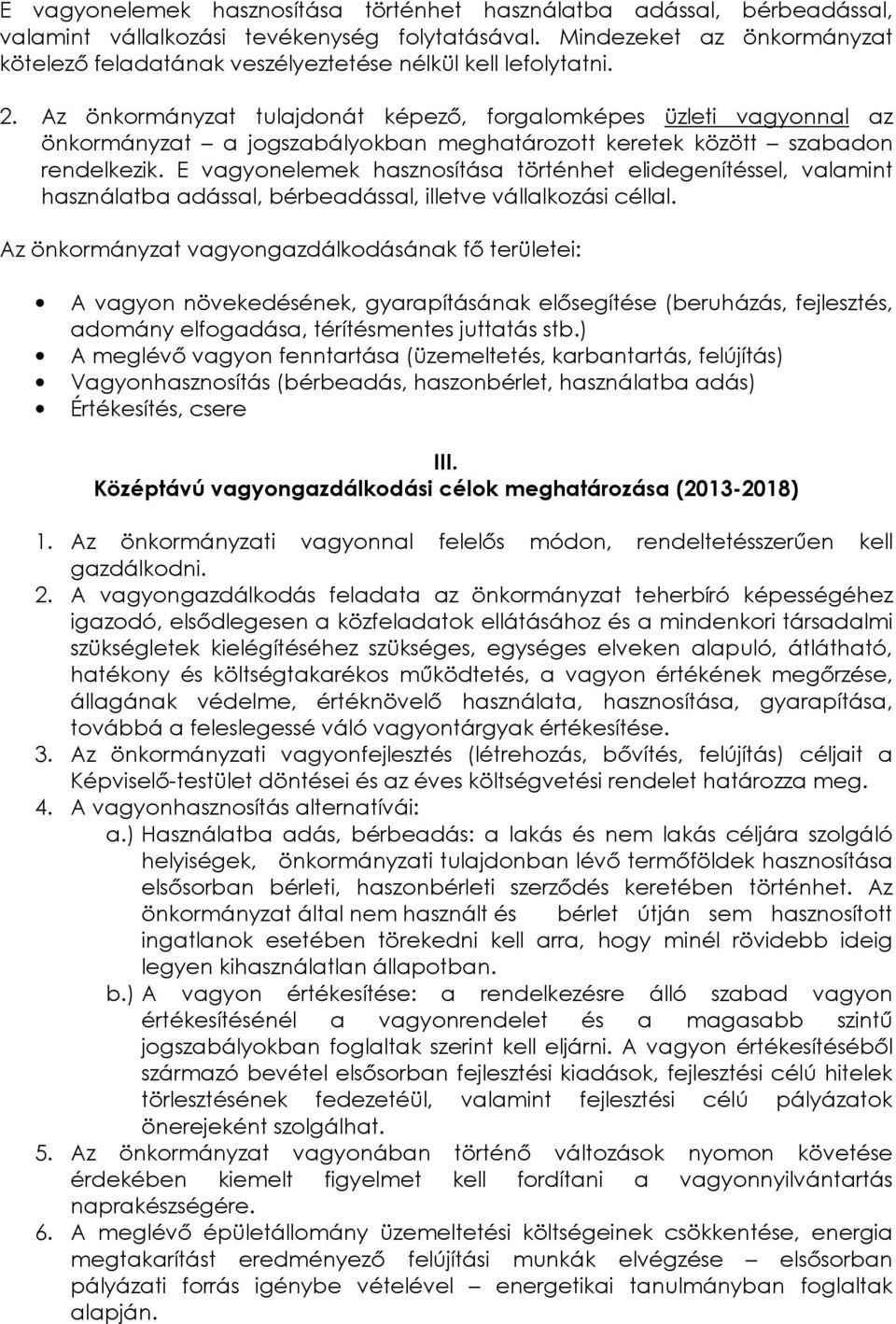 Az önkormányzat tulajdonát képező, forgalomképes üzleti vagyonnal az önkormányzat a jogszabályokban meghatározott keretek között szabadon rendelkezik.