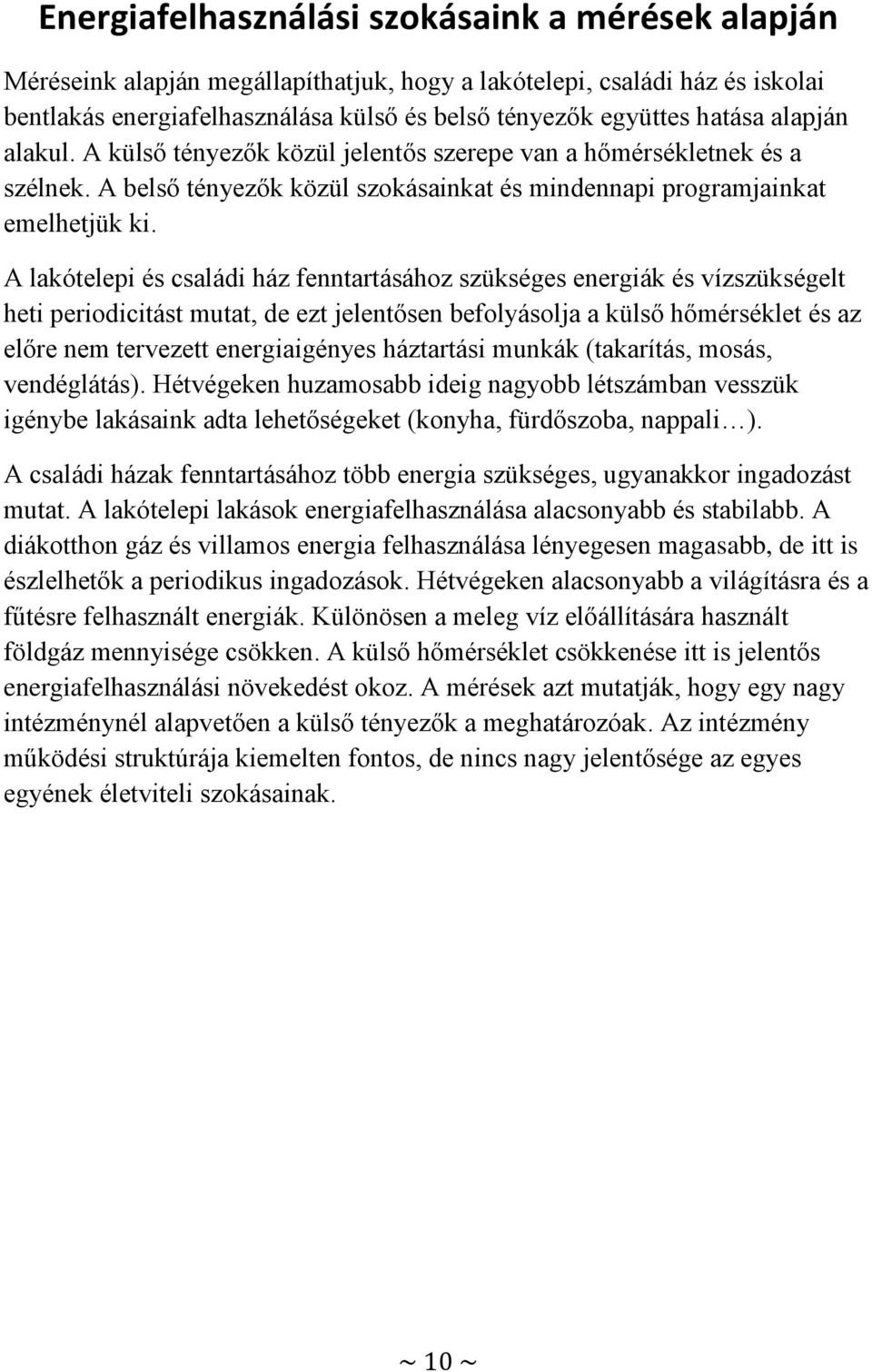 A lakótelepi és családi ház fenntartásához szükséges energiák és vízszükségelt heti periodicitást mutat, de ezt jelentősen befolyásolja a külső hőmérséklet és az előre nem tervezett energiaigényes