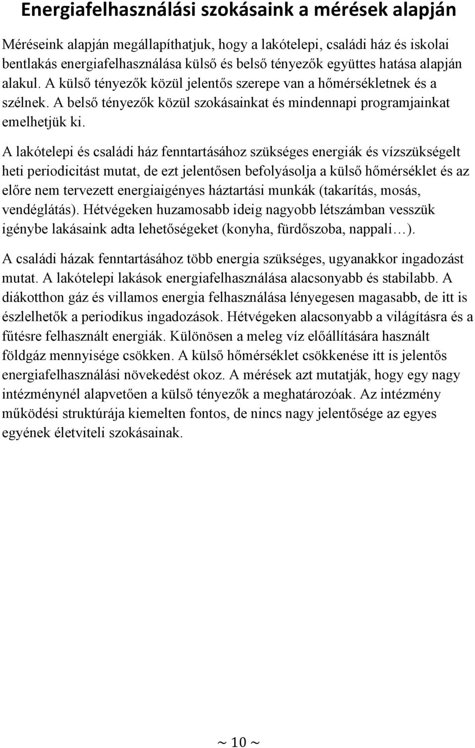 A lakótelepi és családi ház fenntartásához szükséges energiák és vízszükségelt heti periodicitást mutat, de ezt jelentősen befolyásolja a külső hőmérséklet és az előre nem tervezett energiaigényes