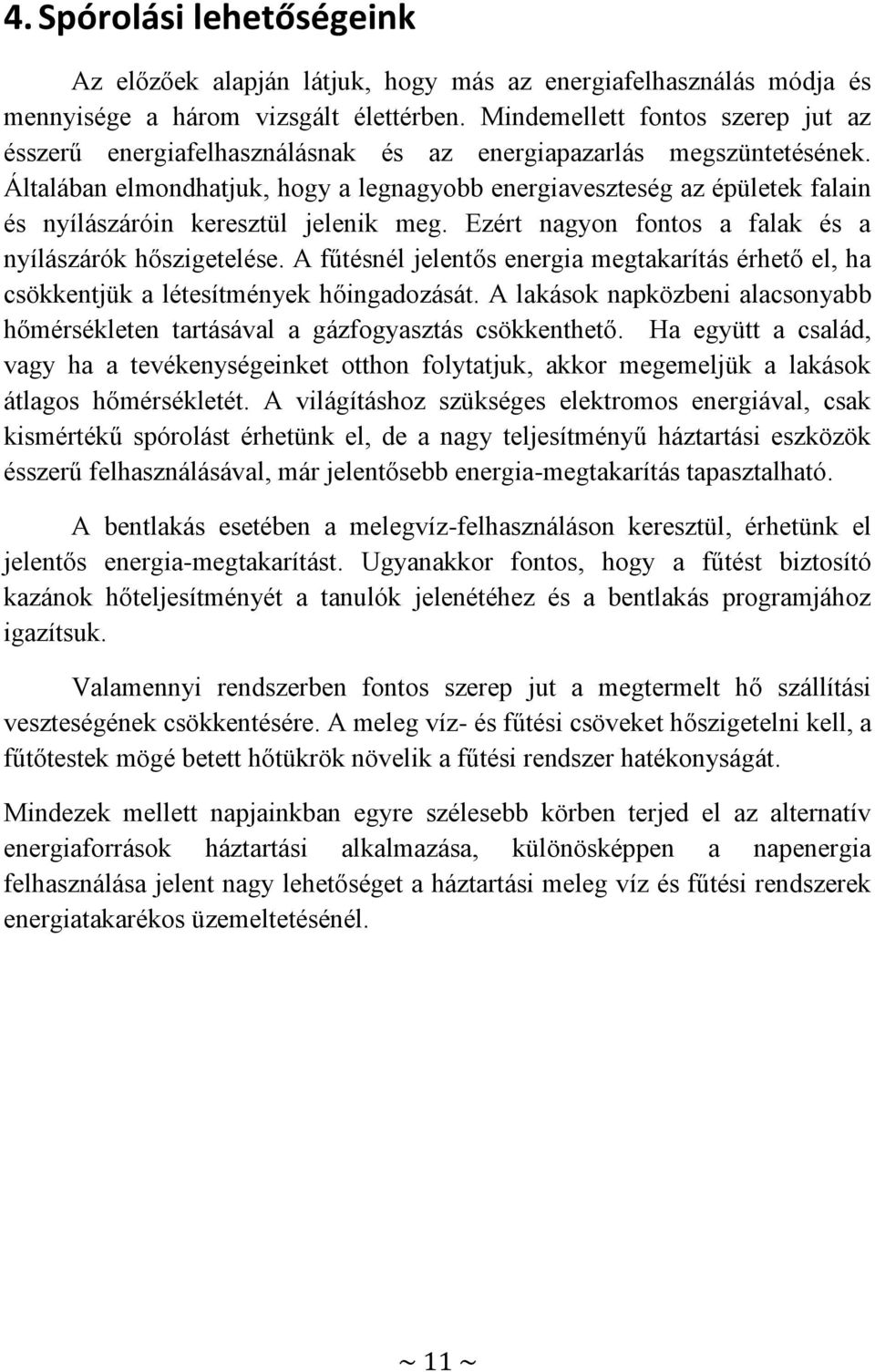 Általában elmondhatjuk, hogy a legnagyobb energiaveszteség az épületek falain és nyílászáróin keresztül jelenik meg. Ezért nagyon fontos a falak és a nyílászárók hőszigetelése.