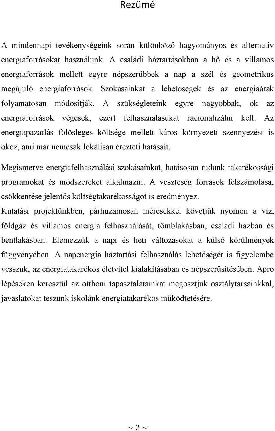 Szokásainkat a lehetőségek és az energiaárak folyamatosan módosítják. A szükségleteink egyre nagyobbak, ok az energiaforrások végesek, ezért felhasználásukat racionalizálni kell.