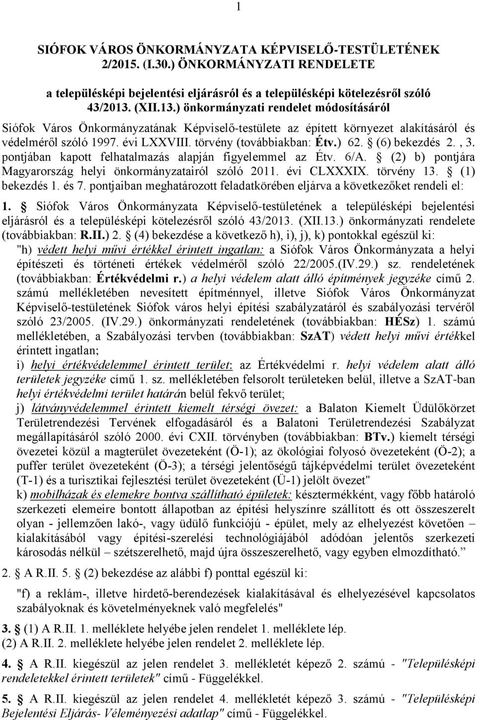 ) 62. (6) bekezdés 2., 3. pontjában kapott felhatalmazás alapján figyelemmel az Étv. 6/A. (2) b) pontjára Magyarország helyi önkormányzatairól szóló 2011. évi CLXXXIX. törvény 13. (1) bekezdés 1.