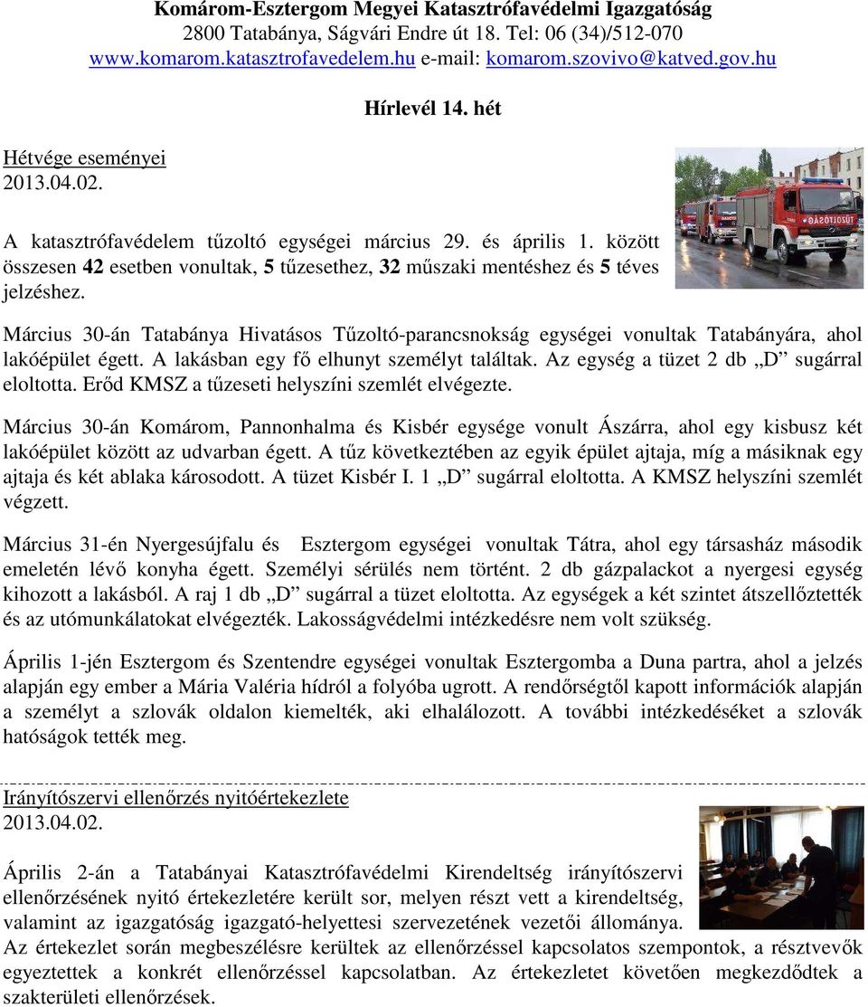 Március 30-án Tatabánya Hivatásos Tűzoltó-parancsnokság egységei vonultak Tatabányára, ahol lakóépület égett. A lakásban egy fő elhunyt személyt találtak. Az egység a tüzet 2 db D sugárral eloltotta.