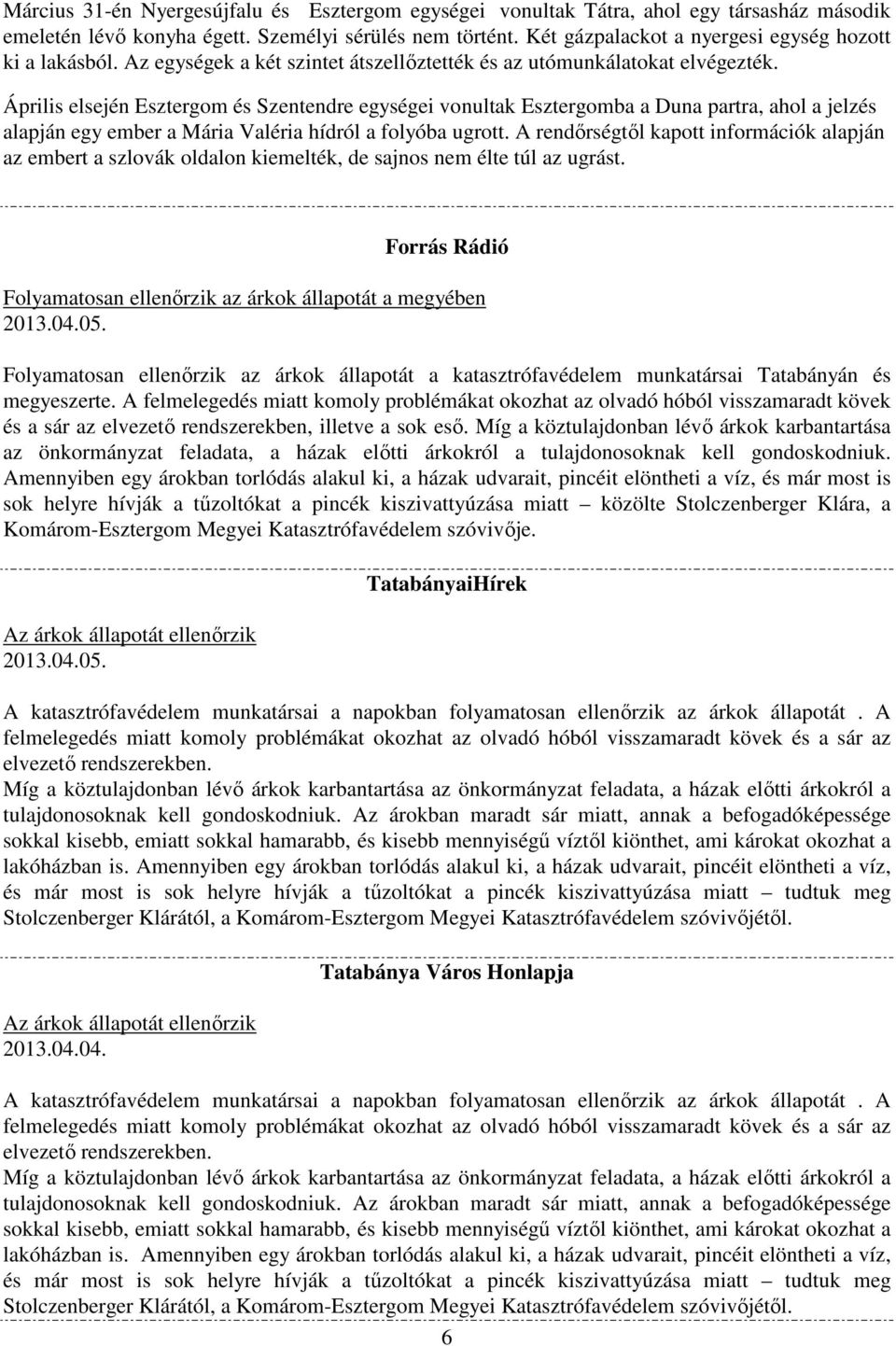 Április elsején Esztergom és Szentendre egységei vonultak Esztergomba a Duna partra, ahol a jelzés alapján egy ember a Mária Valéria hídról a folyóba ugrott.