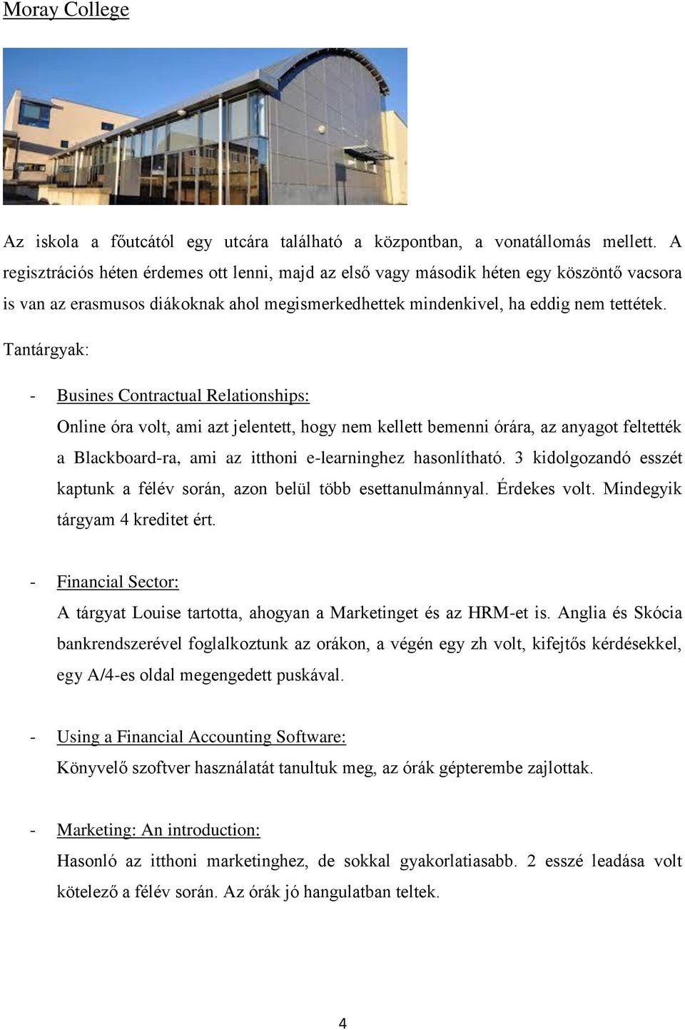 Tantárgyak: - Busines Contractual Relationships: Online óra volt, ami azt jelentett, hogy nem kellett bemenni órára, az anyagot feltették a Blackboard-ra, ami az itthoni e-learninghez hasonlítható.