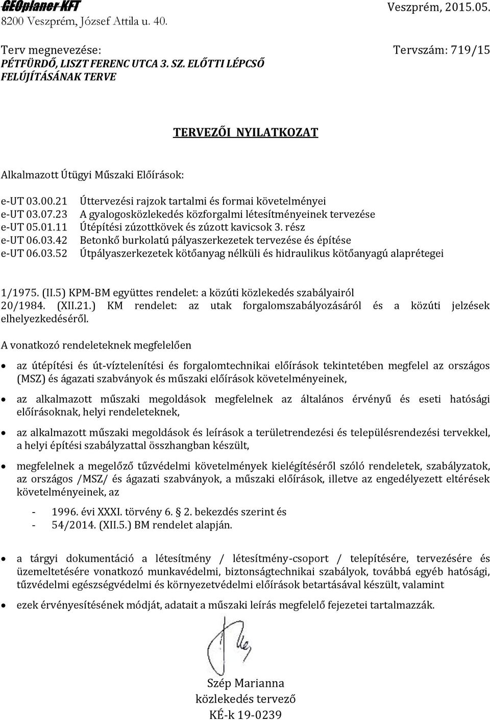 00.21 e-ut 03.07.23 e-ut 05.01.11 e-ut 06.03.42 e-ut 06.03.52 Úttervezési rajzok tartalmi és formai követelményei A gyalogosközlekedés közforgalmi létesítményeinek tervezése Útépítési zúzottkövek és zúzott kavicsok 3.