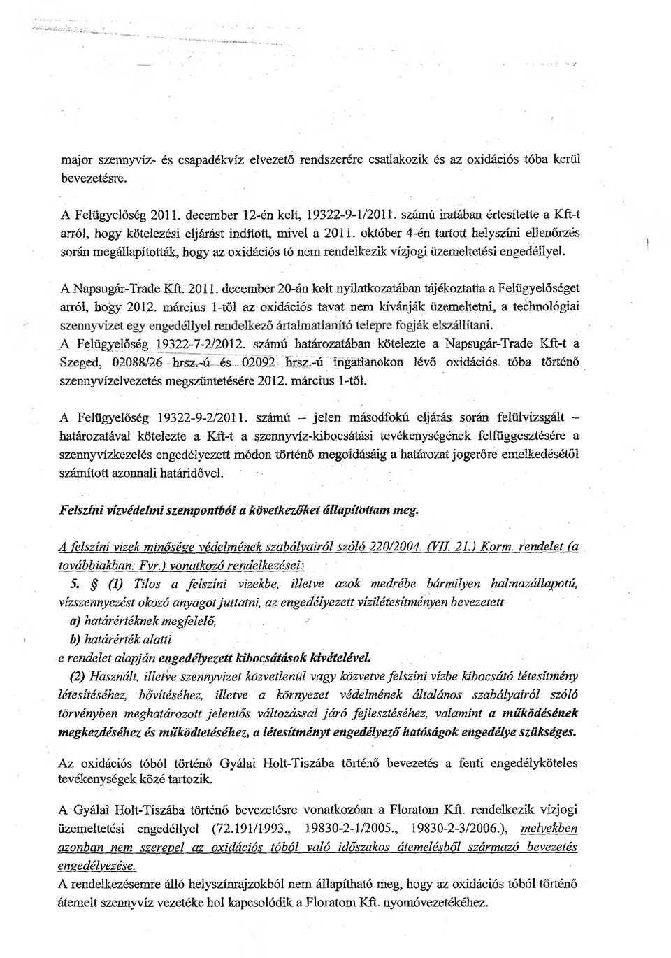 október 4-én tartott helyszíni ellenőrzés során megállapították, hogy az oxidációs tó nem rendelkezik vízjogi üzemeltetési engedéllyel. A Napsugár-Trade Kit. 2011.