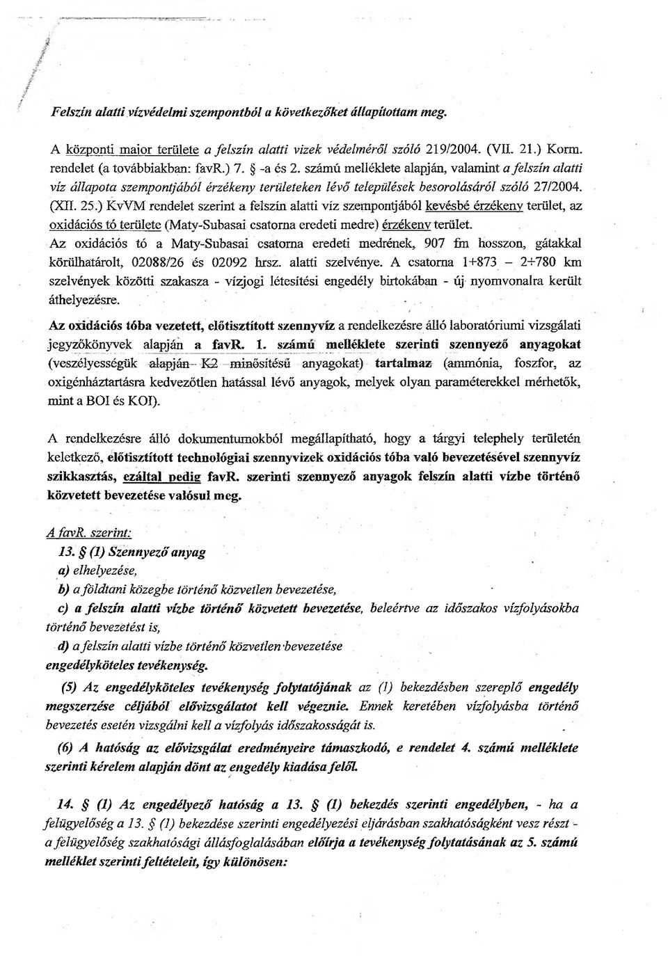 ) KvYM rendelet szerint a felszín alatti víz szempontjából kevésbé érzékeny terület, az oxidációs tó területe (Matv-Subasai csatorna eredeti medre) érzékeny terület.