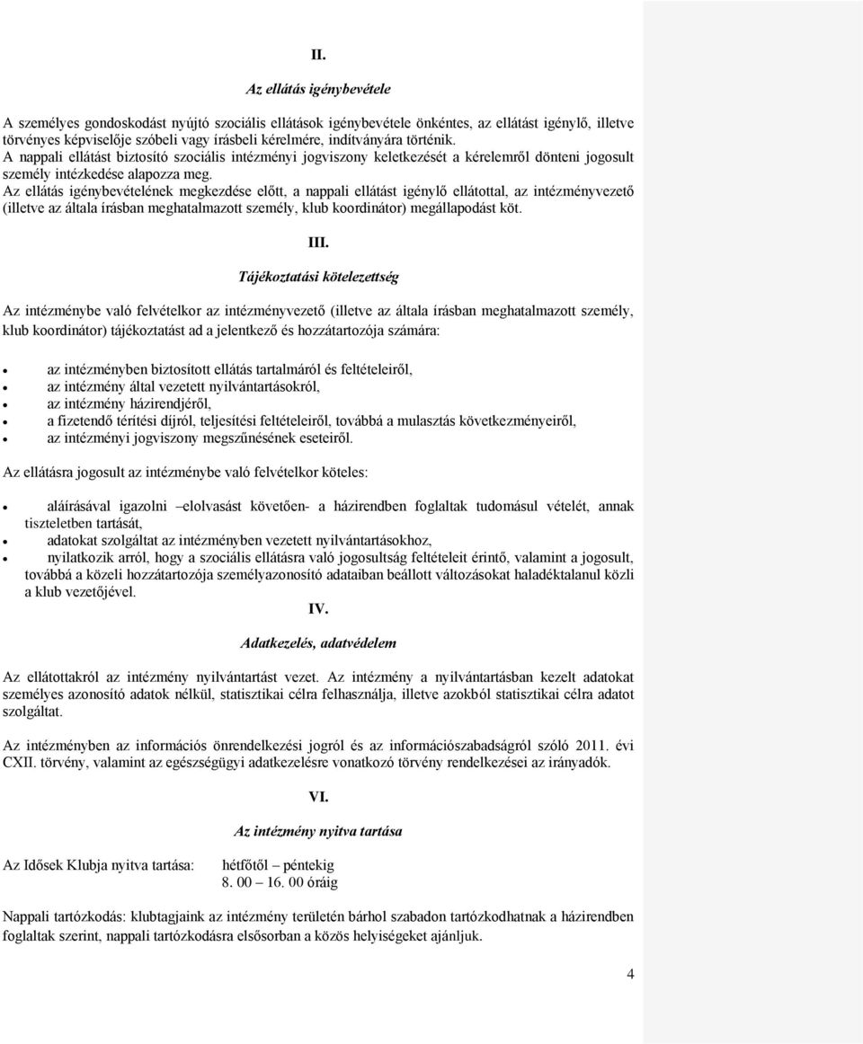 Az ellátás igénybevételének megkezdése előtt, a nappali ellátást igénylő ellátttal, az intézményvezető (illetve az általa írásban meghatalmaztt személy, klub krdinátr) megállapdást köt. III.