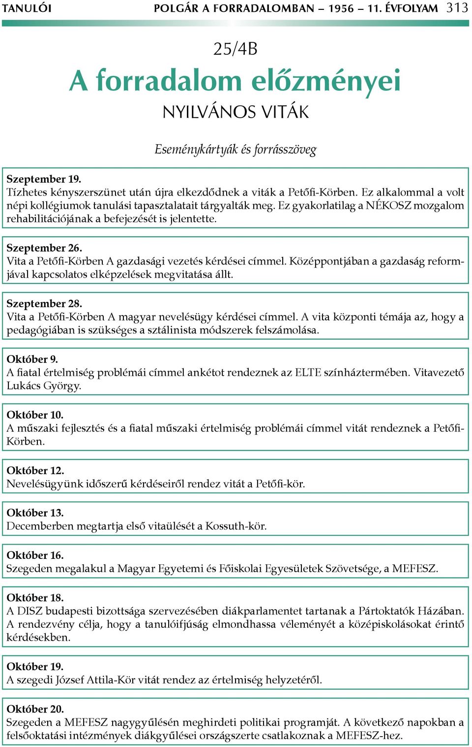 Ez gyakorlatilag a NÉKOSZ mozgalom rehabilitációjának a befejezését is jelentette. Szeptember 26. Vita a Petőfi-Körben A gazdasági vezetés kérdései címmel.