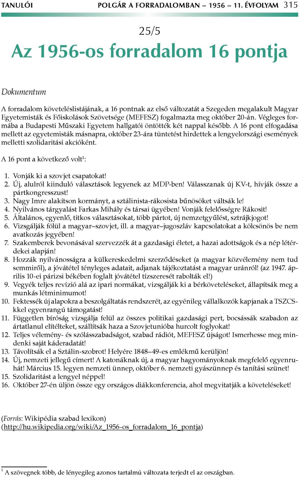 (MEFESZ) fogalmazta meg október 20-án. Végleges formába a Budapesti Műszaki Egyetem hallgatói öntötték két nappal később.