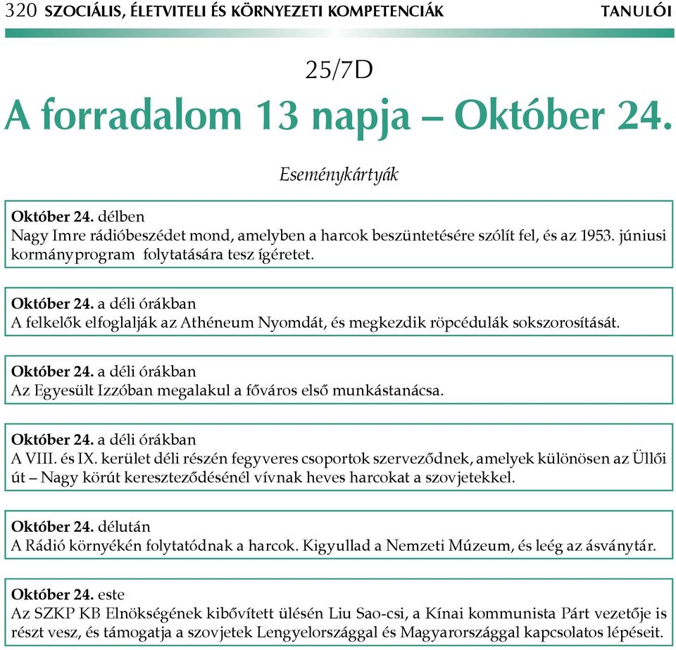 a déli órákban A felkelők elfoglalják az Athéneum Nyomdát, és megkezdik röpcédulák sokszorosítását. Október 24. a déli órákban Az Egyesült Izzóban megalakul a főváros első munkástanácsa. Október 24. a déli órákban A VIII.