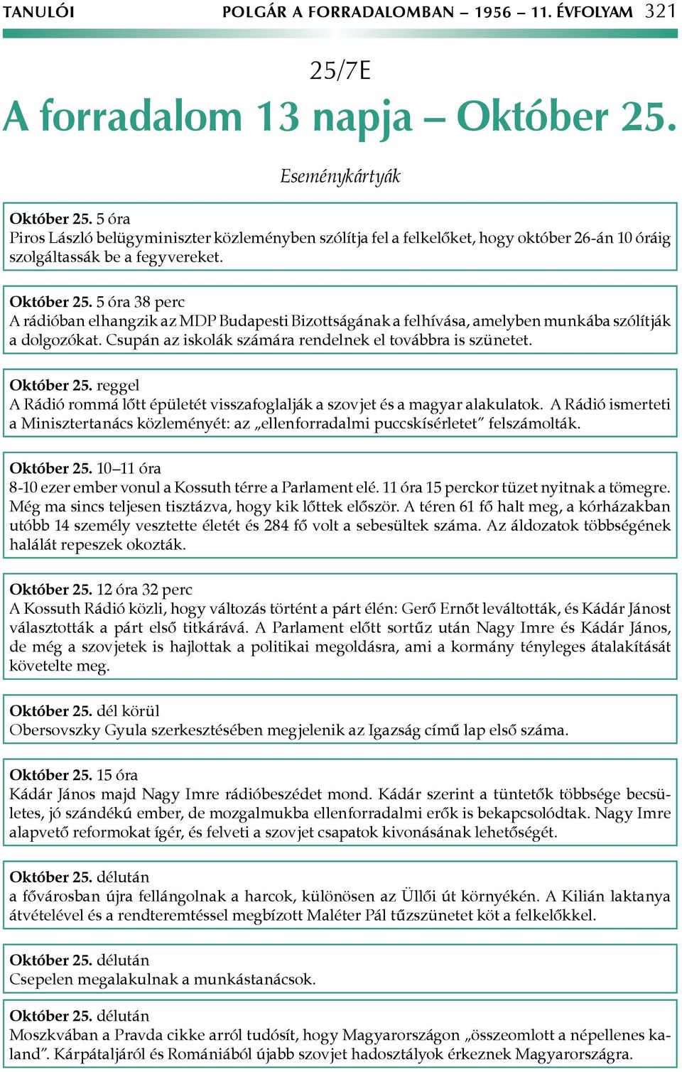 5 óra 38 perc A rádióban elhangzik az MDP Budapesti Bizottságának a felhívása, amelyben munkába szólítják a dolgozókat. Csupán az iskolák számára rendelnek el továbbra is szünetet. Október 25.