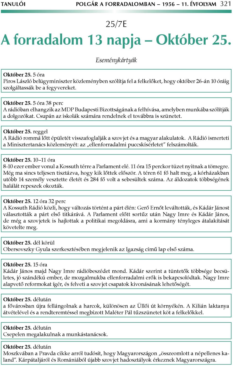 5 óra 38 perc A rádióban elhangzik az MDP Budapesti Bizottságának a felhívása, amelyben munkába szólítják a dolgozókat. Csupán az iskolák számára rendelnek el továbbra is szünetet. Október 25.