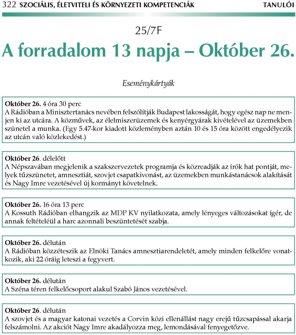 A közművek, az élelmiszerüzemek és kenyérgyárak kivételével az üzemekben szünetel a munka. (Egy 5.47-kor kiadott közleményben aztán 10 és 15 óra között engedélyezik az utcán való közlekedést.