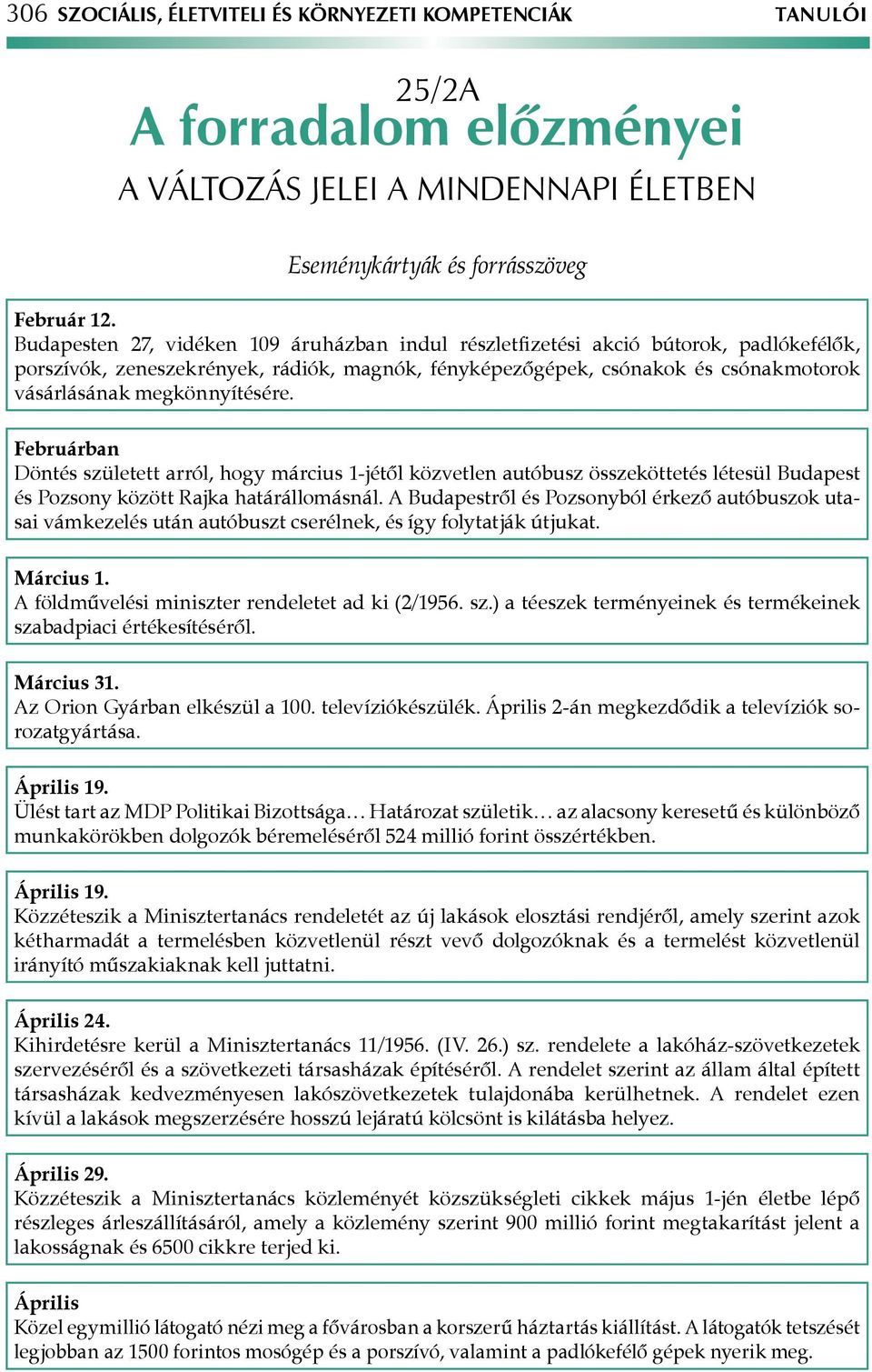 megkönnyítésére. Februárban Döntés született arról, hogy március 1-jétől közvetlen autóbusz összeköttetés létesül Budapest és Pozsony között Rajka határállomásnál.