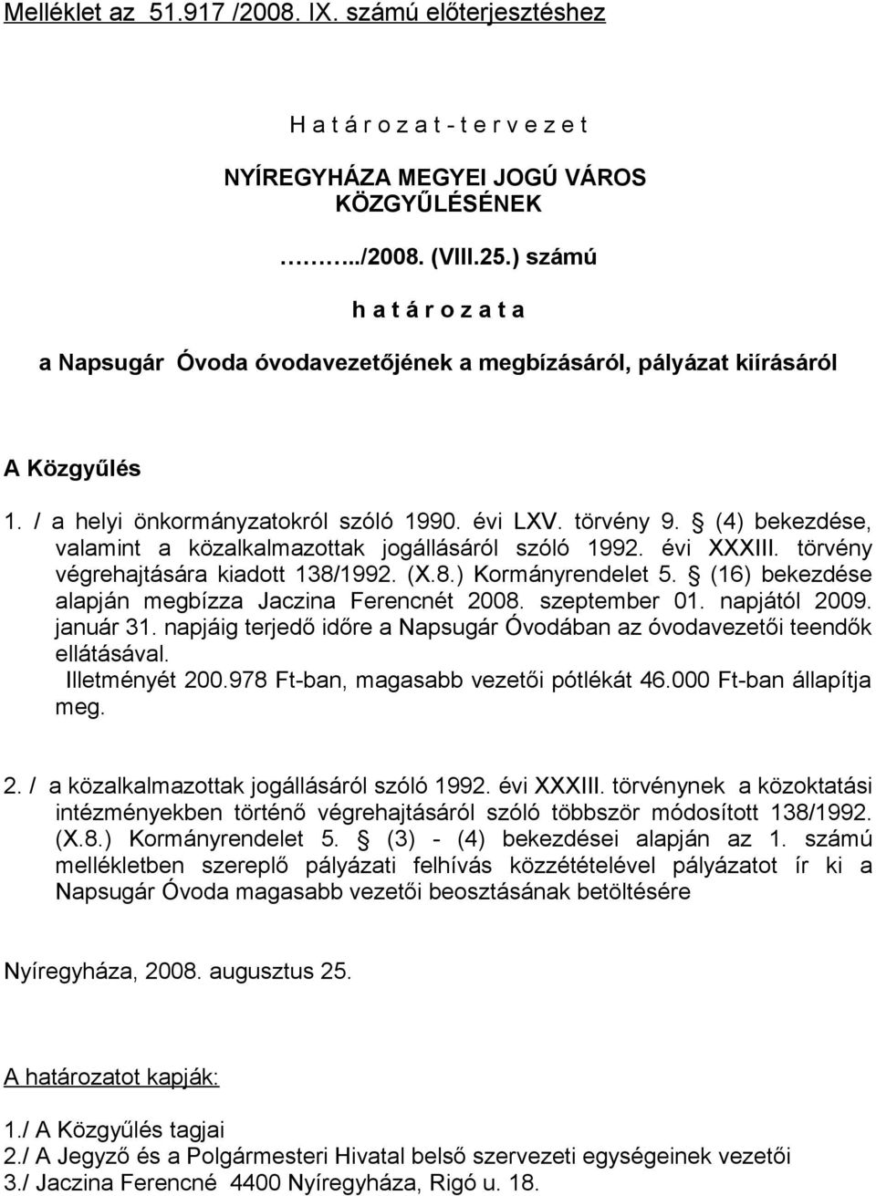 (4) bekezdése, valamint a közalkalmazottak jogállásáról szóló 1992. évi XXXIII. törvény végrehajtására kiadott 138/1992. (X.8.) Kormányrendelet 5.