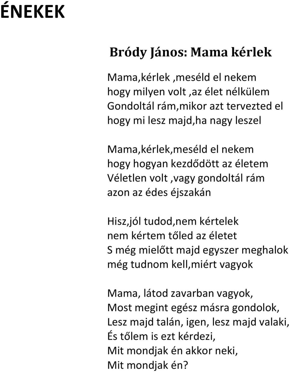 Hisz,jól tudod,nem kértelek nem kértem tőled az életet S még mielőtt majd egyszer meghalok még tudnom kell,miért vagyok Mama, látod zavarban