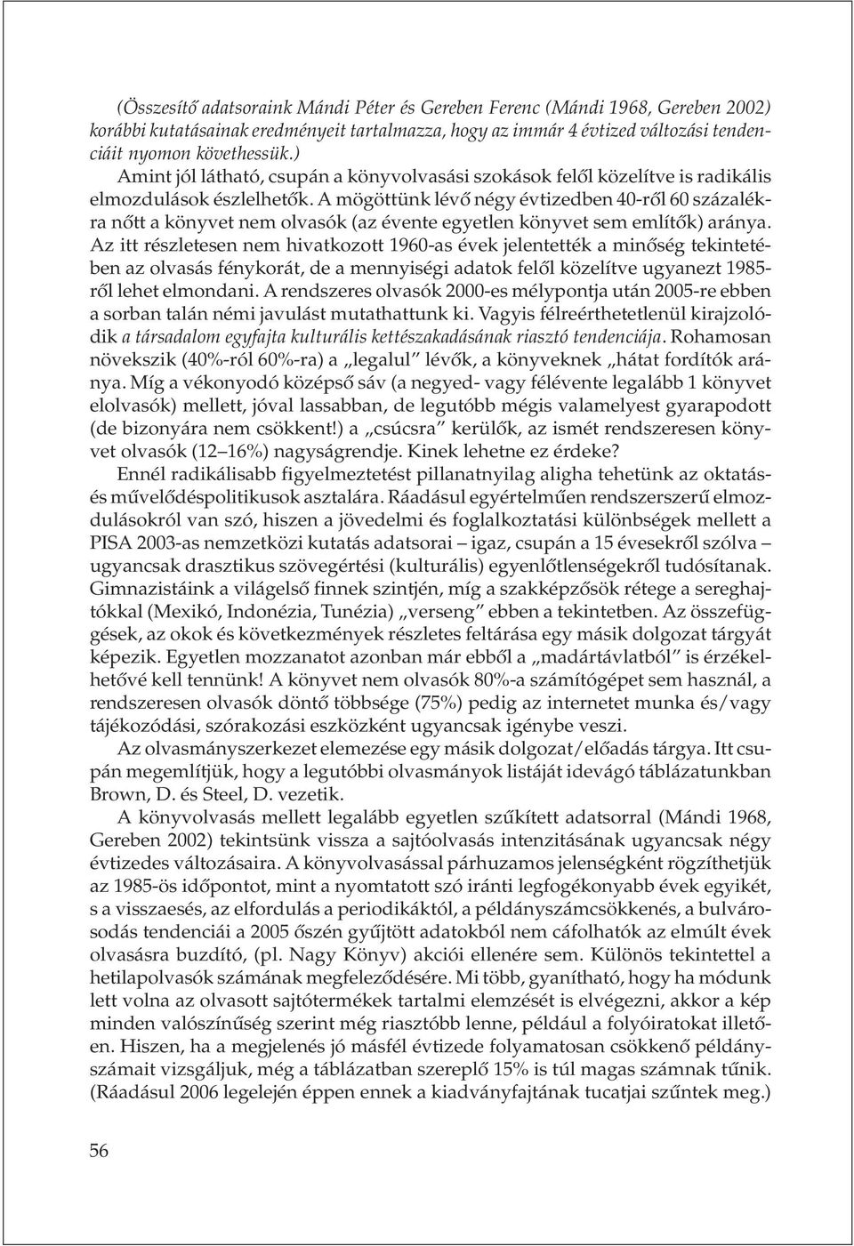 A mögöttünk lévõ négy évtizedben 40-rõl 60 százalékra nõtt a könyvet nem olvasók (az évente egyetlen könyvet sem említõk) aránya.