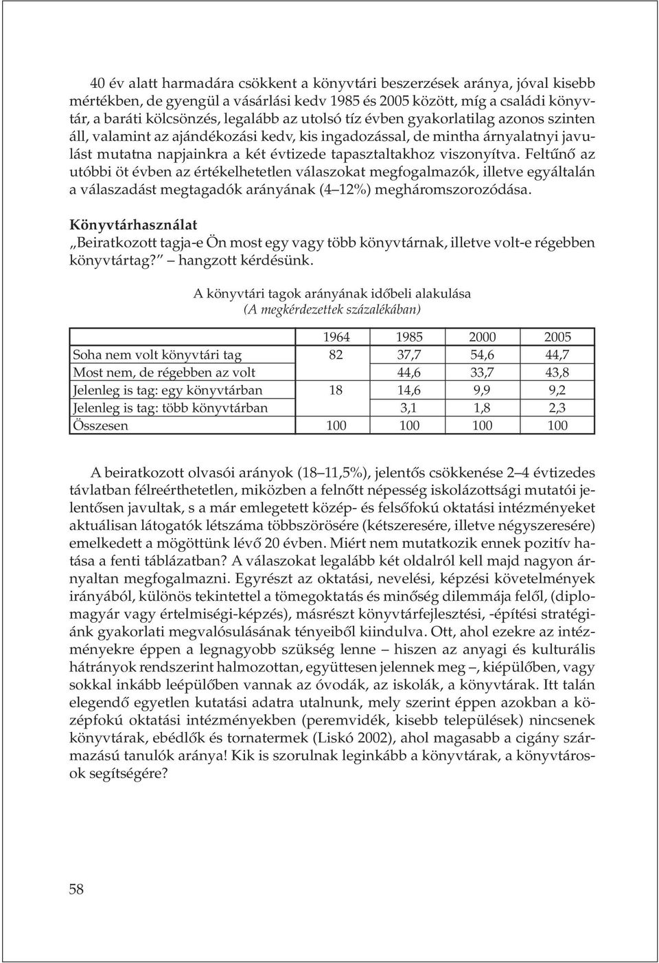 eltûnõ az utóbbi öt évben az értékelhetetlen válaszokat megfogalmazók, illetve egyáltalán a válaszadást megtagadók arányának (4 12%) megháromszorozódása.