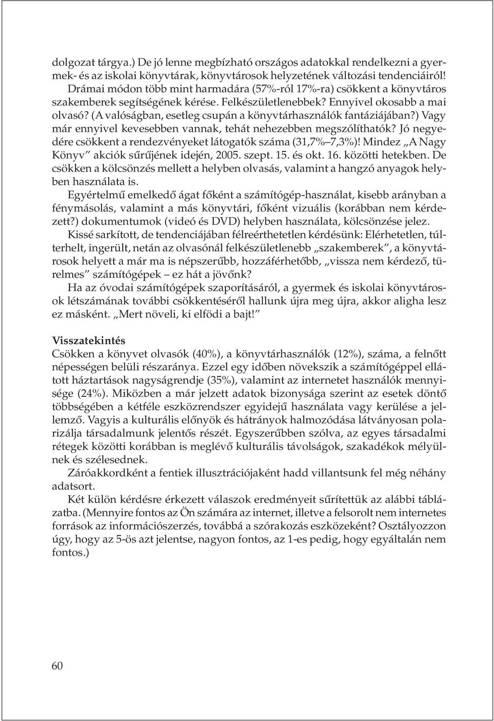 (A valóságban, esetleg csupán a könyvtárhasználók fantáziájában?) Vagy már ennyivel kevesebben vannak, tehát nehezebben megszólíthatók?