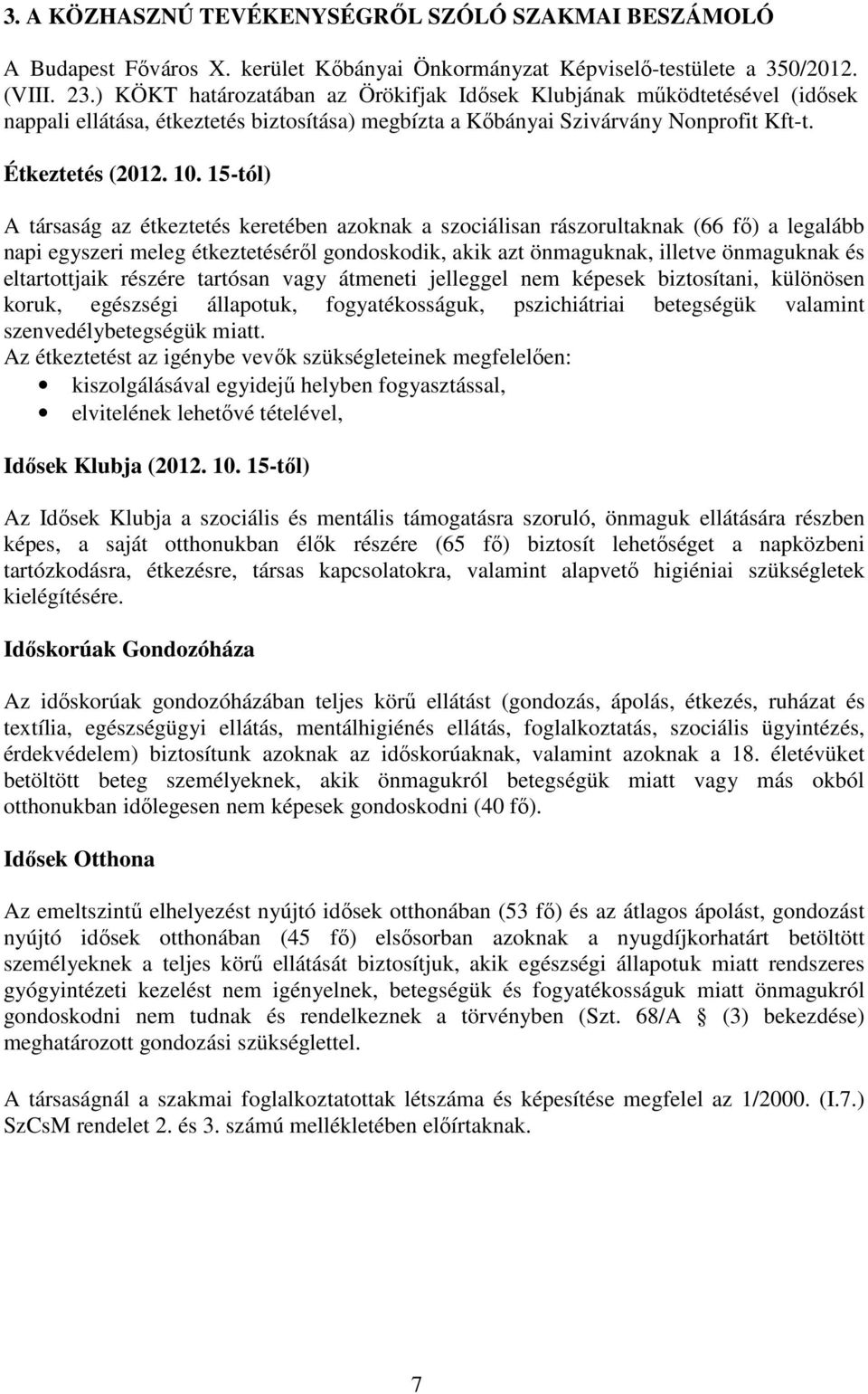 15-tól) A társaság az étkeztetés keretében azoknak a szociálisan rászorultaknak (66 fő) a legalább napi egyszeri meleg étkeztetéséről gondoskodik, akik azt önmaguknak, illetve önmaguknak és