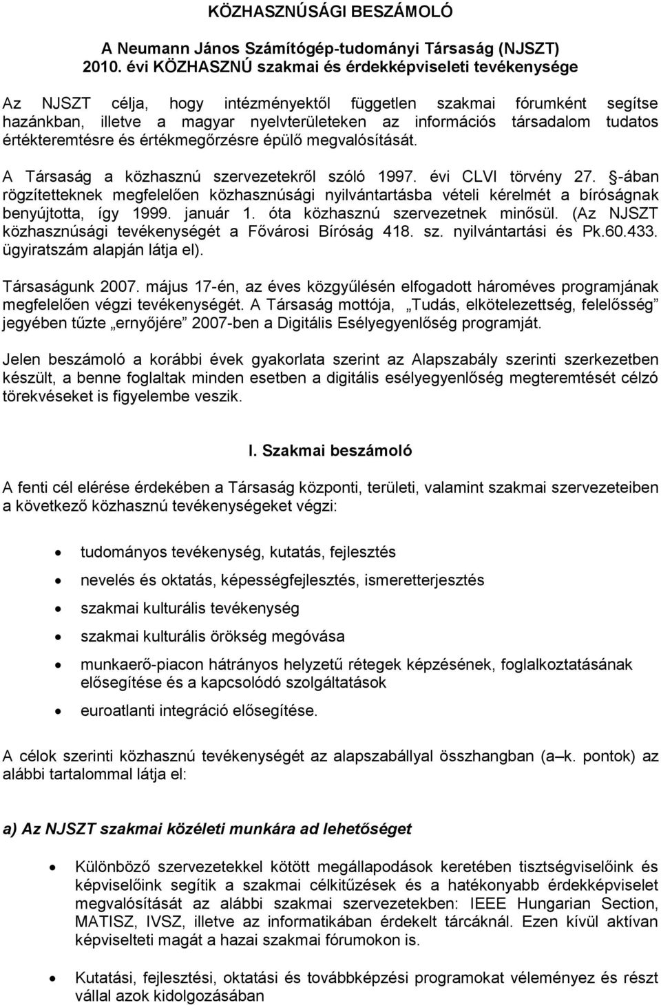 tudatos értékteremtésre és értékmegőrzésre épülő megvalósítását. A Társaság a közhasznú szervezetekről szóló 1997. évi CLVI törvény 27.