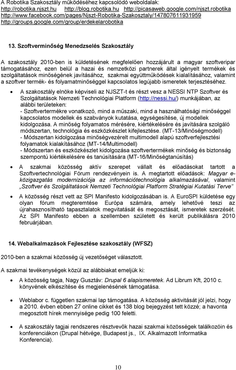 Szoftverminőség Menedzselés Szakosztály A szakosztály 2010-ben is küldetésének megfelelően hozzájárult a magyar szoftveripar támogatásához, ezen belül a hazai és nemzetközi partnerek által igényelt