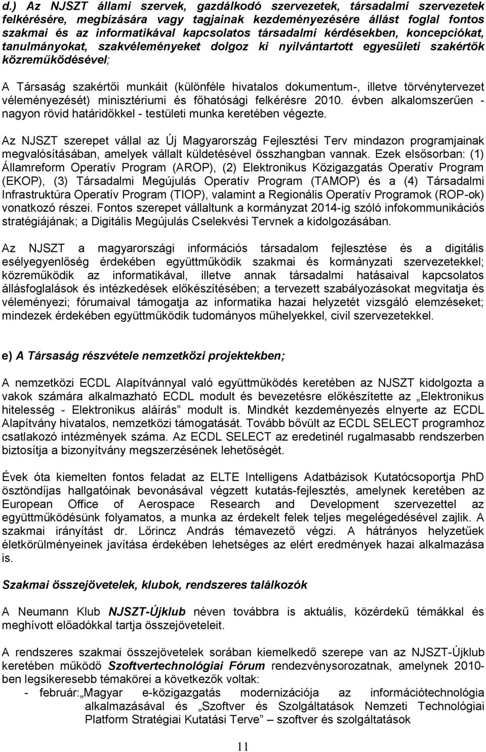 illetve törvénytervezet véleményezését) minisztériumi és főhatósági felkérésre 2010. évben alkalomszerűen - nagyon rövid határidőkkel - testületi munka keretében végezte.