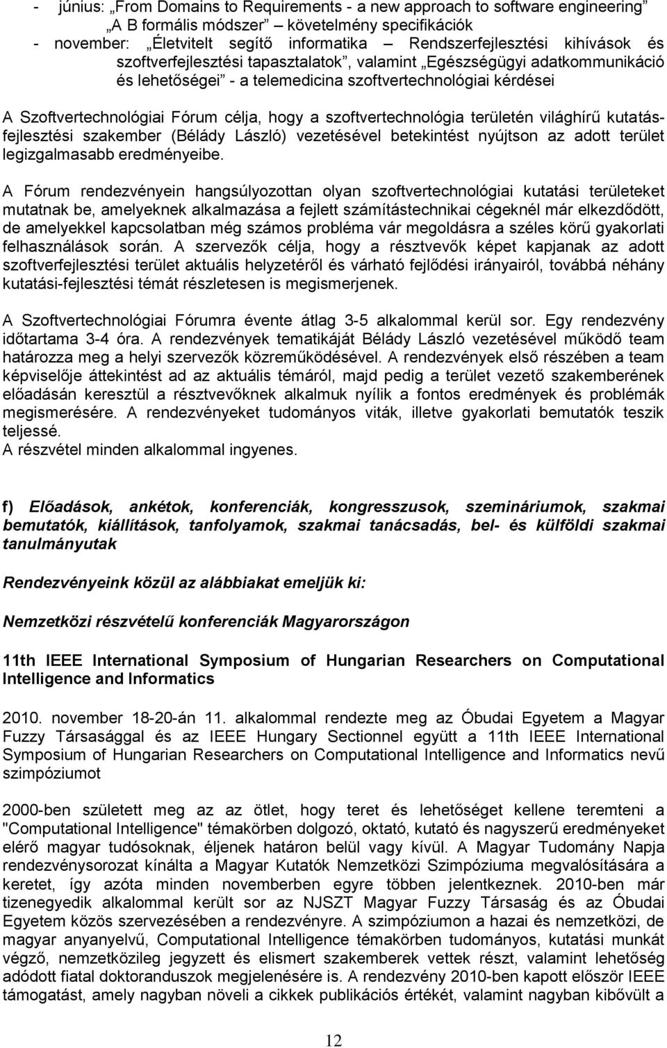 szoftvertechnológia területén világhírű kutatásfejlesztési szakember (Bélády László) vezetésével betekintést nyújtson az adott terület legizgalmasabb eredményeibe.