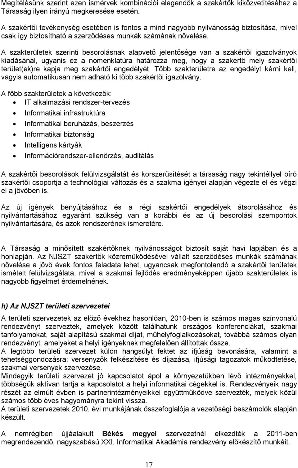 A szakterületek szerinti besorolásnak alapvető jelentősége van a szakértői igazolványok kiadásánál, ugyanis ez a nomenklatúra határozza meg, hogy a szakértő mely szakértői terület(ek)re kapja meg