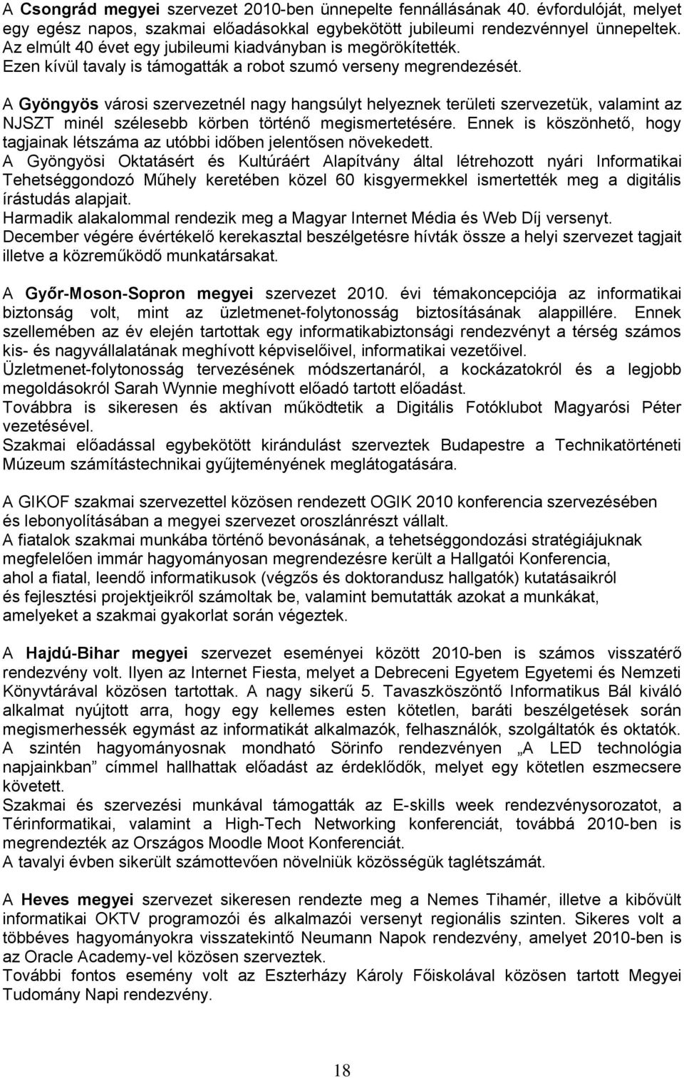 A Gyöngyös városi szervezetnél nagy hangsúlyt helyeznek területi szervezetük, valamint az NJSZT minél szélesebb körben történő megismertetésére.