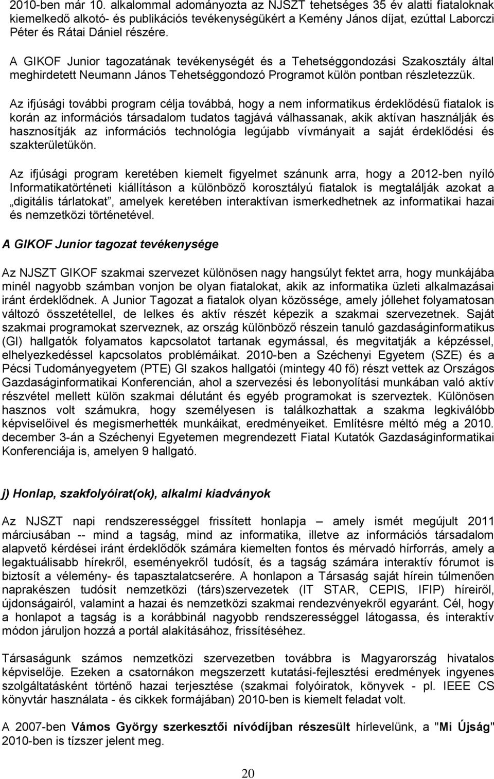 A GIKOF Junior tagozatának tevékenységét és a Tehetséggondozási Szakosztály által meghirdetett Neumann János Tehetséggondozó Programot külön pontban részletezzük.