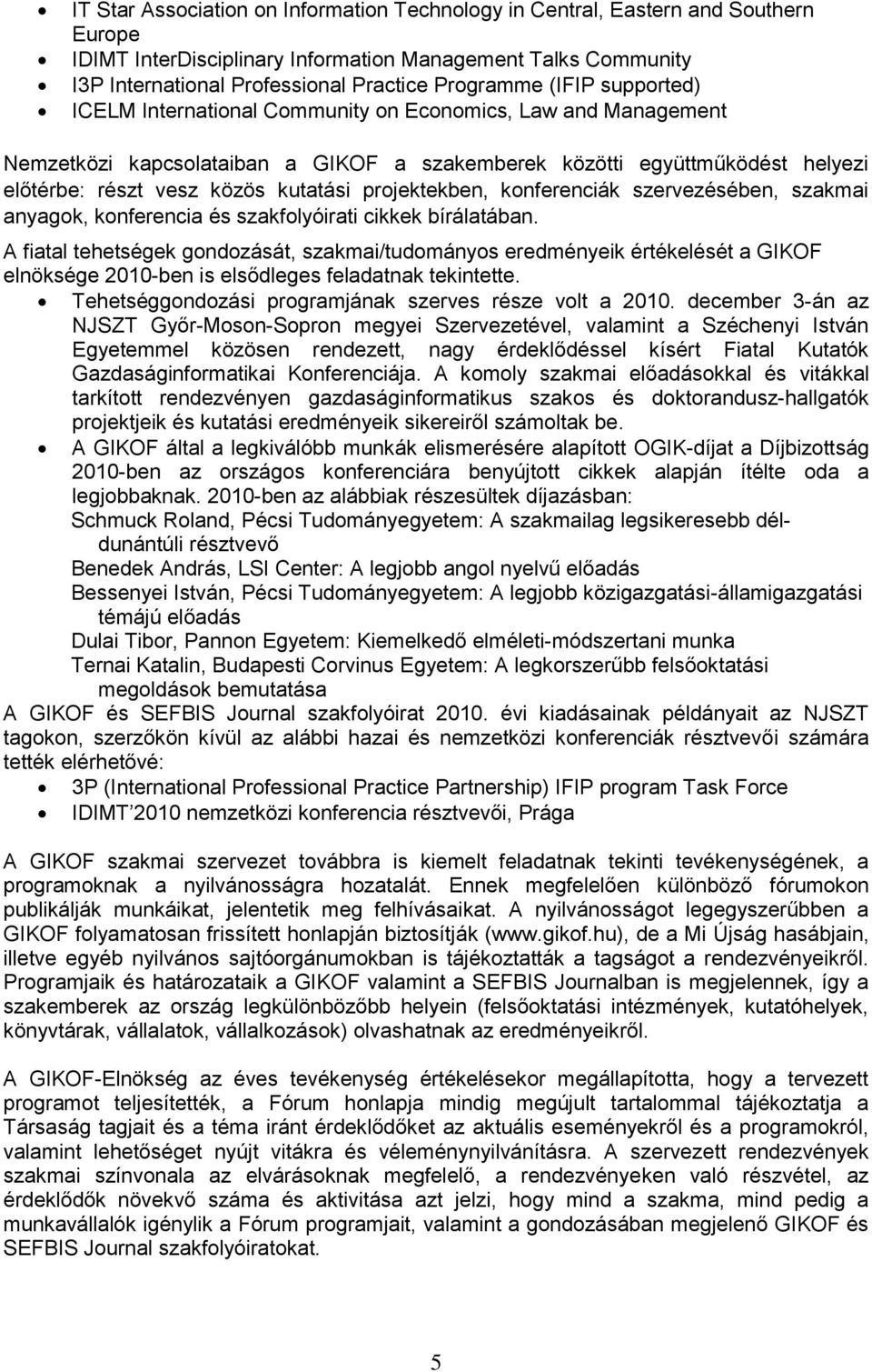 projektekben, konferenciák szervezésében, szakmai anyagok, konferencia és szakfolyóirati cikkek bírálatában.