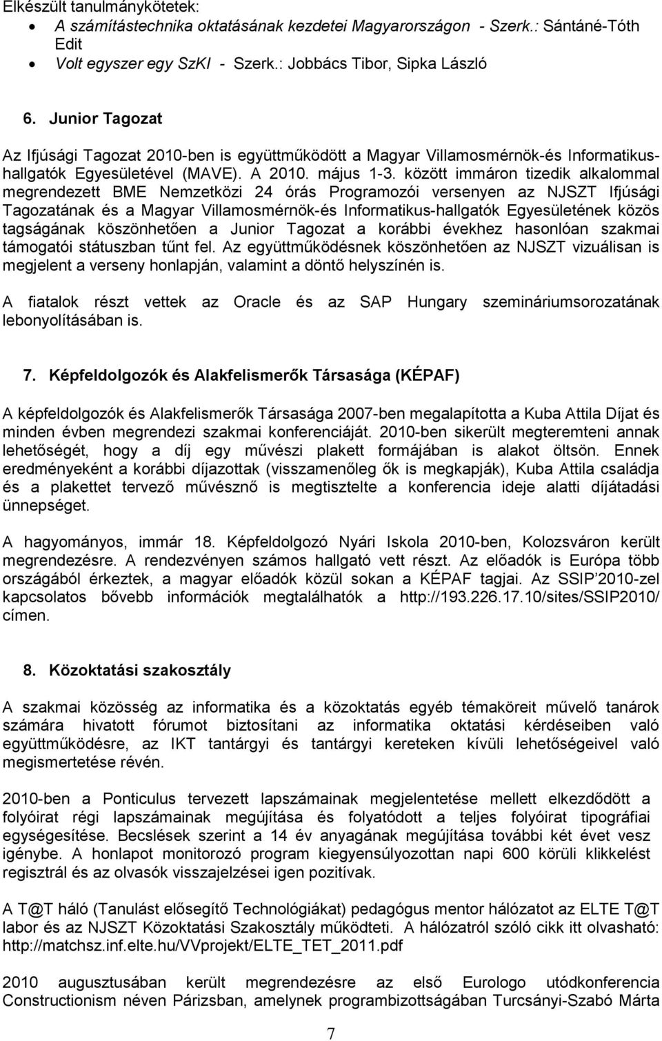 között immáron tizedik alkalommal megrendezett BME Nemzetközi 24 órás Programozói versenyen az NJSZT Ifjúsági Tagozatának és a Magyar Villamosmérnök-és Informatikus-hallgatók Egyesületének közös