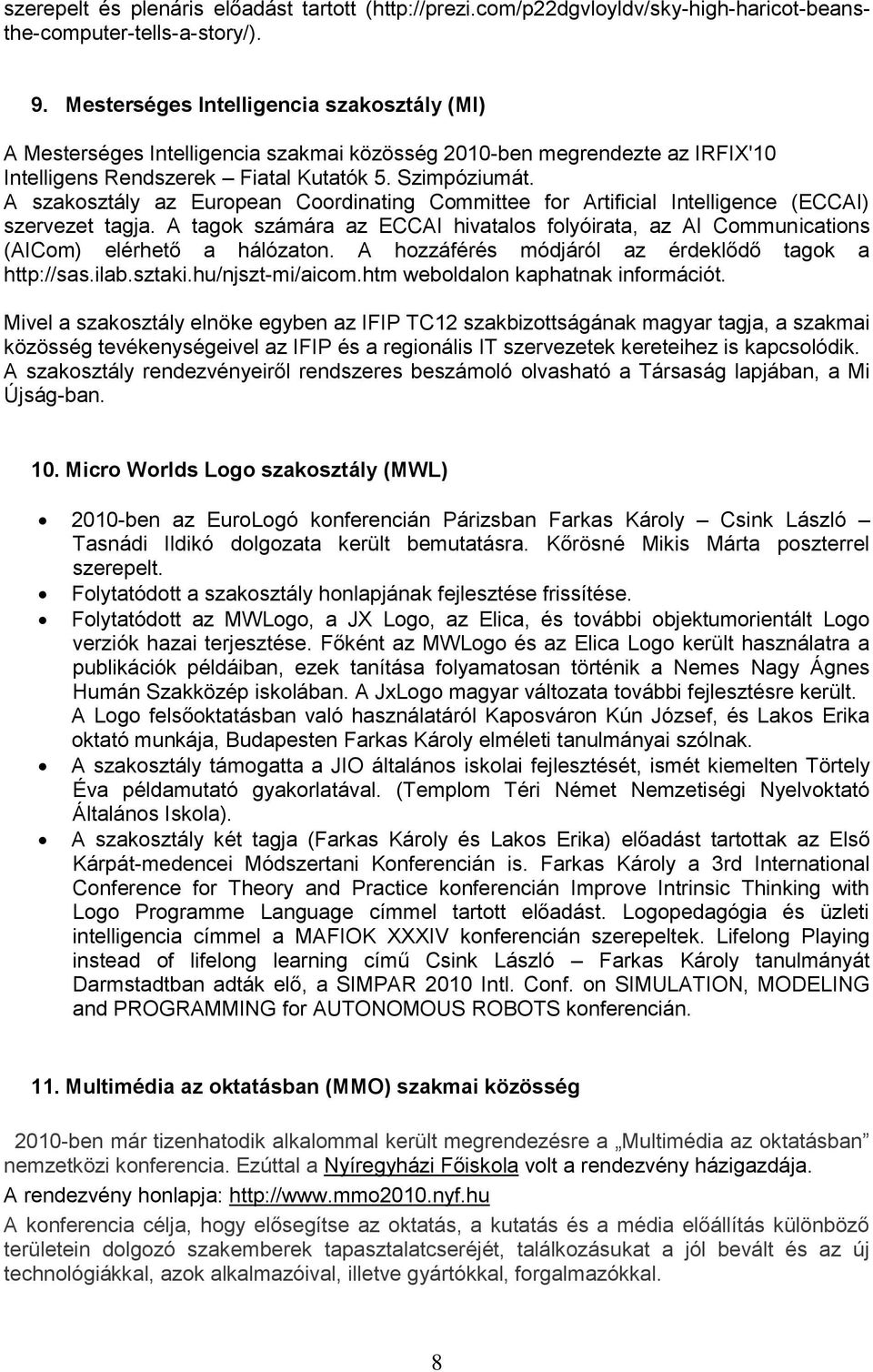 A szakosztály az European Coordinating Committee for Artificial Intelligence (ECCAI) szervezet tagja. A tagok számára az ECCAI hivatalos folyóirata, az AI Communications (AICom) elérhető a hálózaton.