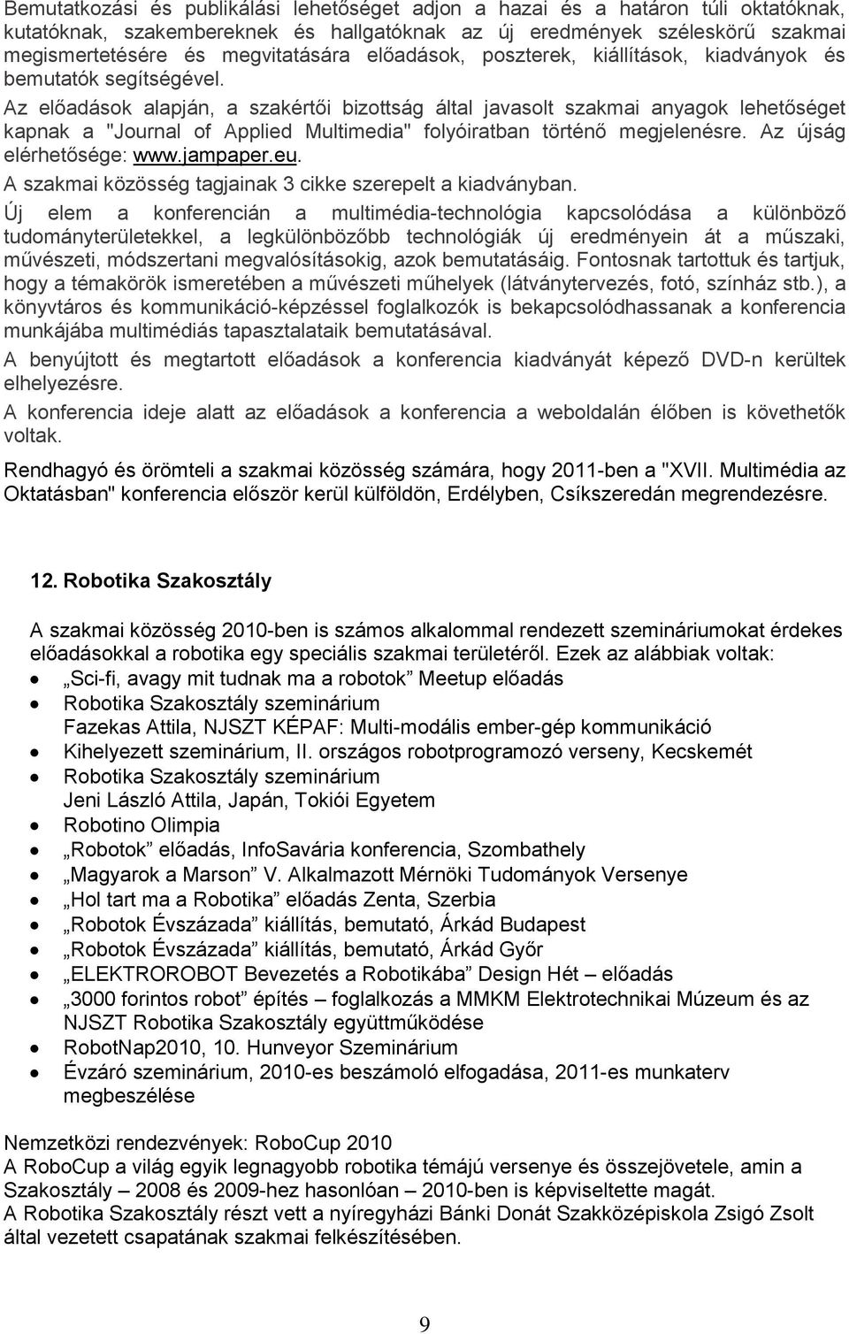 Az előadások alapján, a szakértői bizottság által javasolt szakmai anyagok lehetőséget kapnak a "Journal of Applied Multimedia" folyóiratban történő megjelenésre. Az újság elérhetősége: www.jampaper.