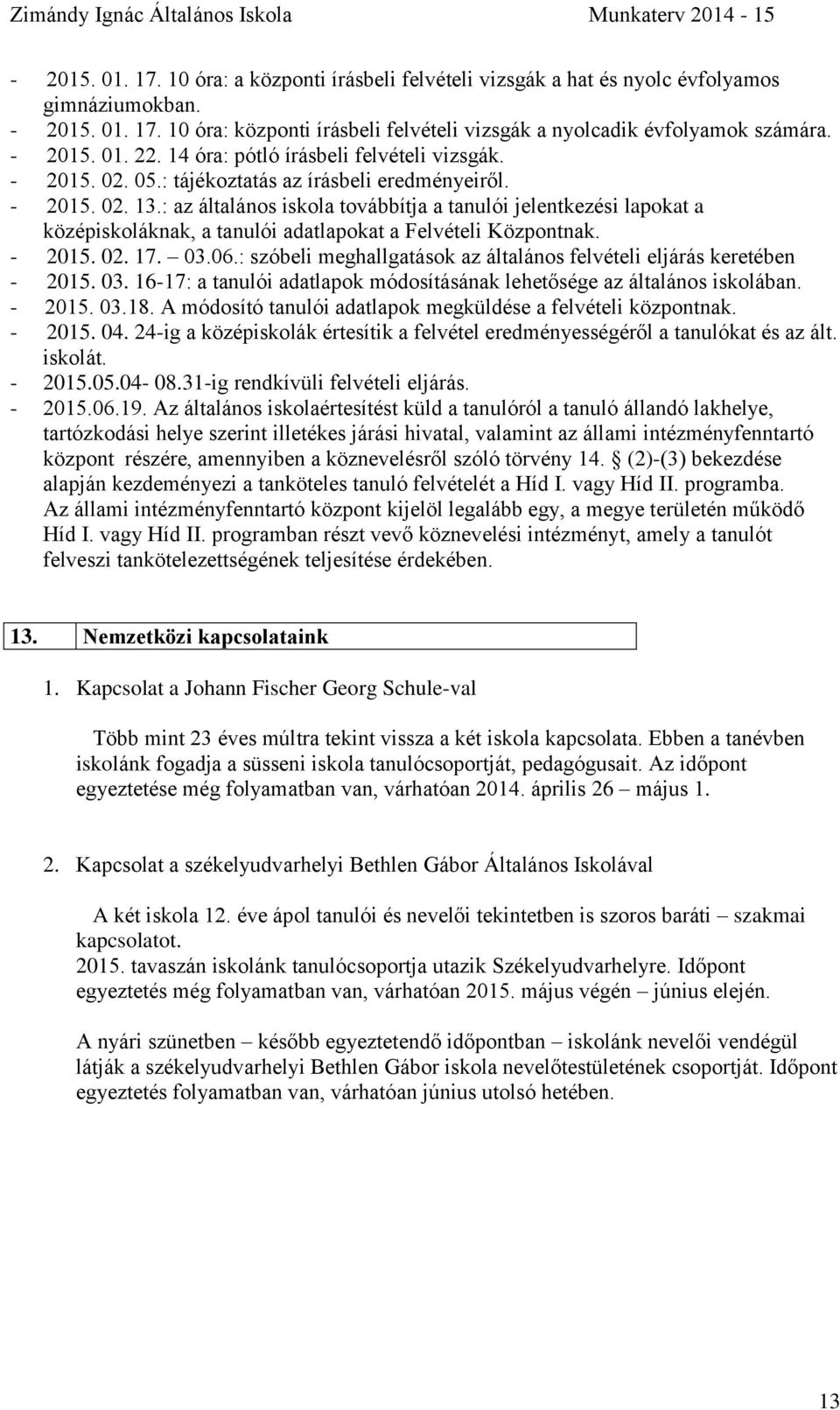 : az általános iskola továbbítja a tanulói jelentkezési lapokat a középiskoláknak, a tanulói adatlapokat a Felvételi Központnak. - 2015. 02. 17. 03.06.