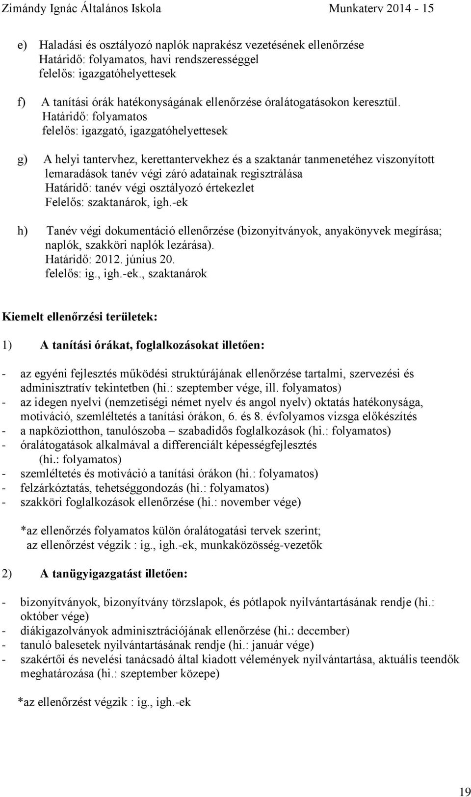 Határidő: folyamatos felelős: igazgató, igazgatóhelyettesek g) A helyi tantervhez, kerettantervekhez és a szaktanár tanmenetéhez viszonyított lemaradások tanév végi záró adatainak regisztrálása