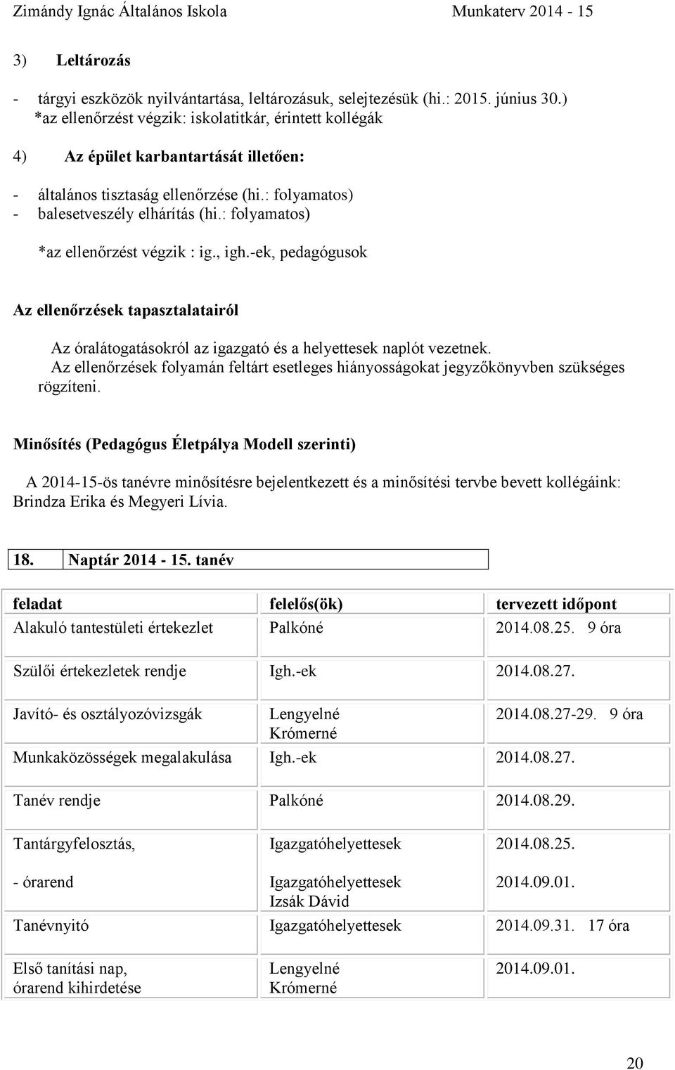 : folyamatos) *az ellenőrzést végzik : ig., igh.-ek, pedagógusok Az ellenőrzések tapasztalatairól Az óralátogatásokról az igazgató és a helyettesek naplót vezetnek.
