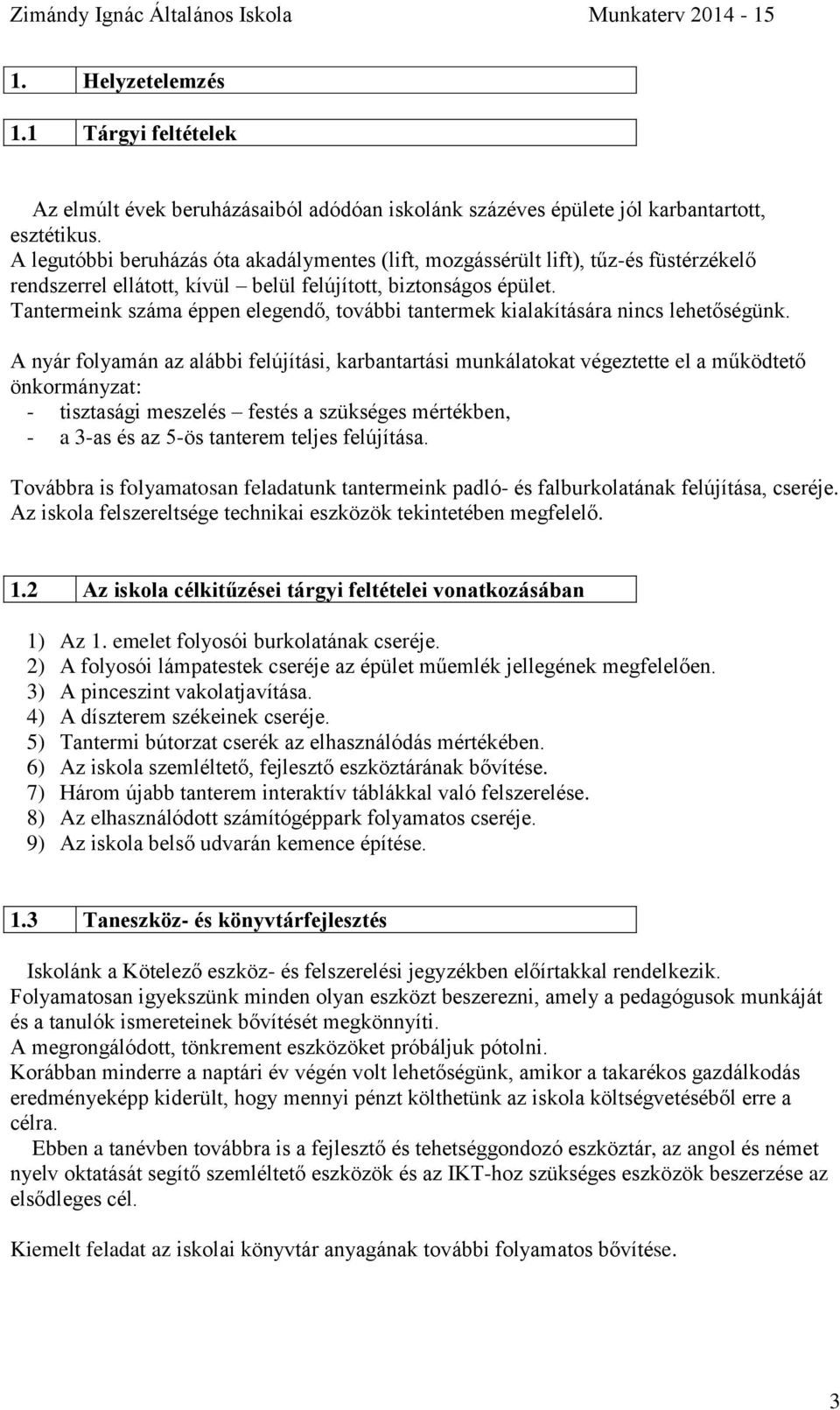 Tantermeink száma éppen elegendő, további tantermek kialakítására nincs lehetőségünk.