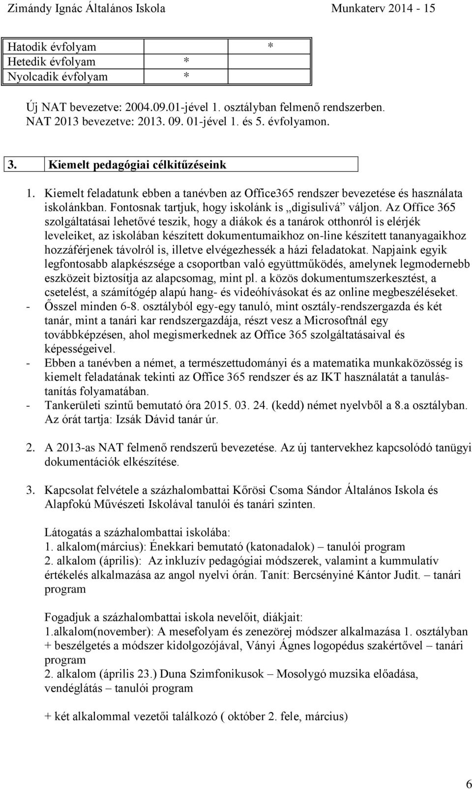 Az Office 365 szolgáltatásai lehetővé teszik, hogy a diákok és a tanárok otthonról is elérjék leveleiket, az iskolában készített dokumentumaikhoz on-line készített tananyagaikhoz hozzáférjenek