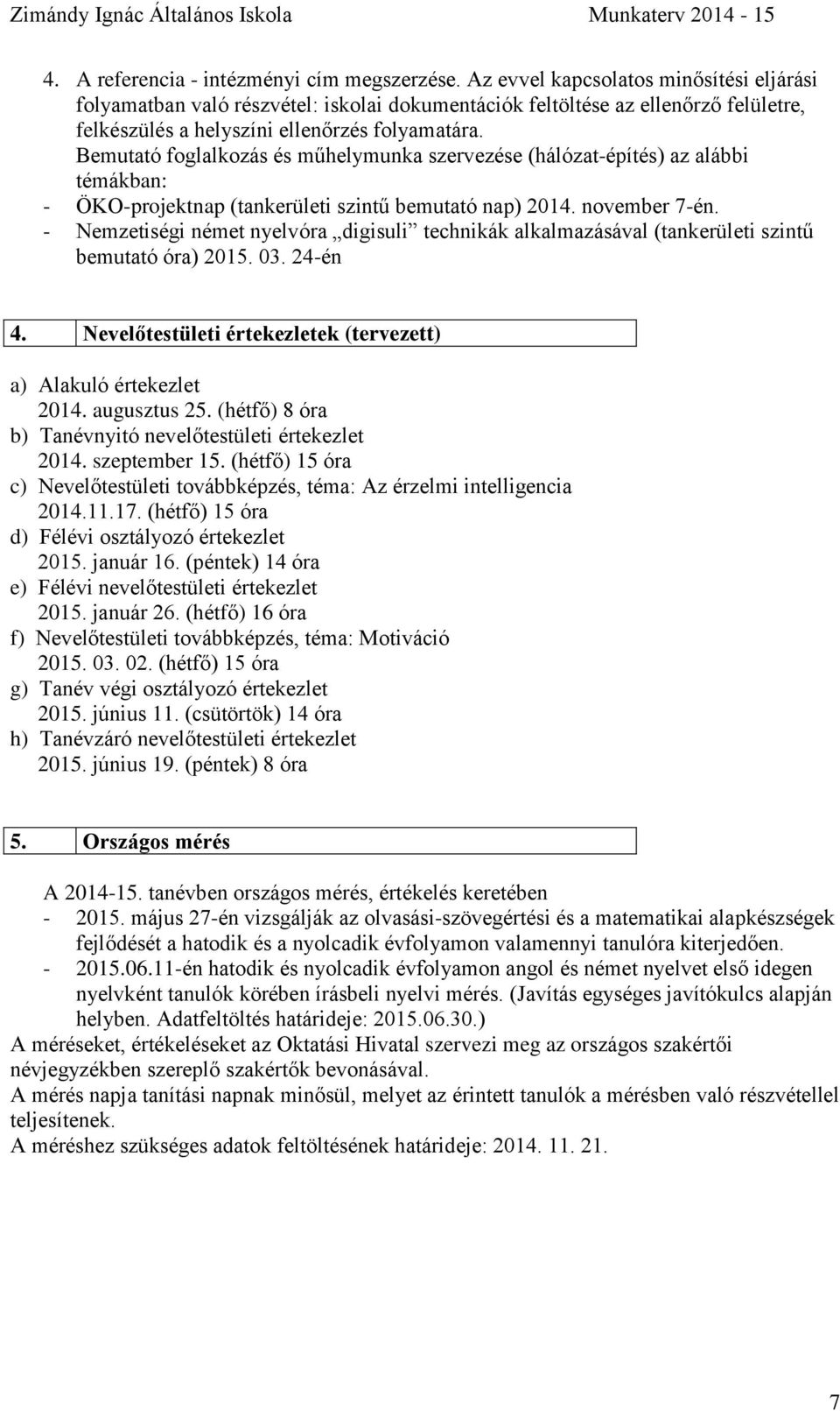 Bemutató foglalkozás és műhelymunka szervezése (hálózat-építés) az alábbi témákban: - ÖKO-projektnap (tankerületi szintű bemutató nap) 2014. november 7-én.