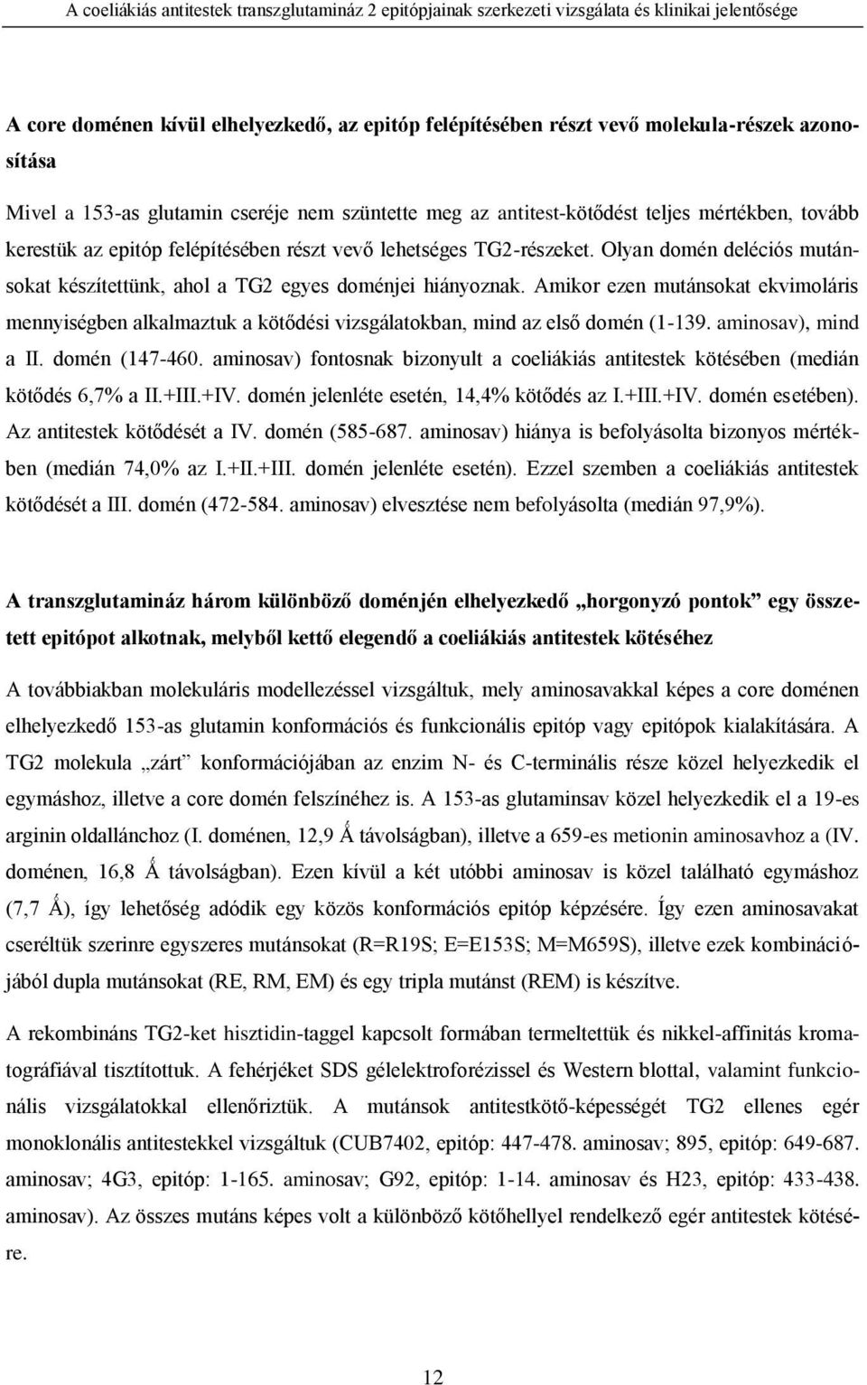 Olyan domén deléciós mutánsokat készítettünk, ahol a TG2 egyes doménjei hiányoznak. Amikor ezen mutánsokat ekvimoláris mennyiségben alkalmaztuk a kötődési vizsgálatokban, mind az első domén (1-139.