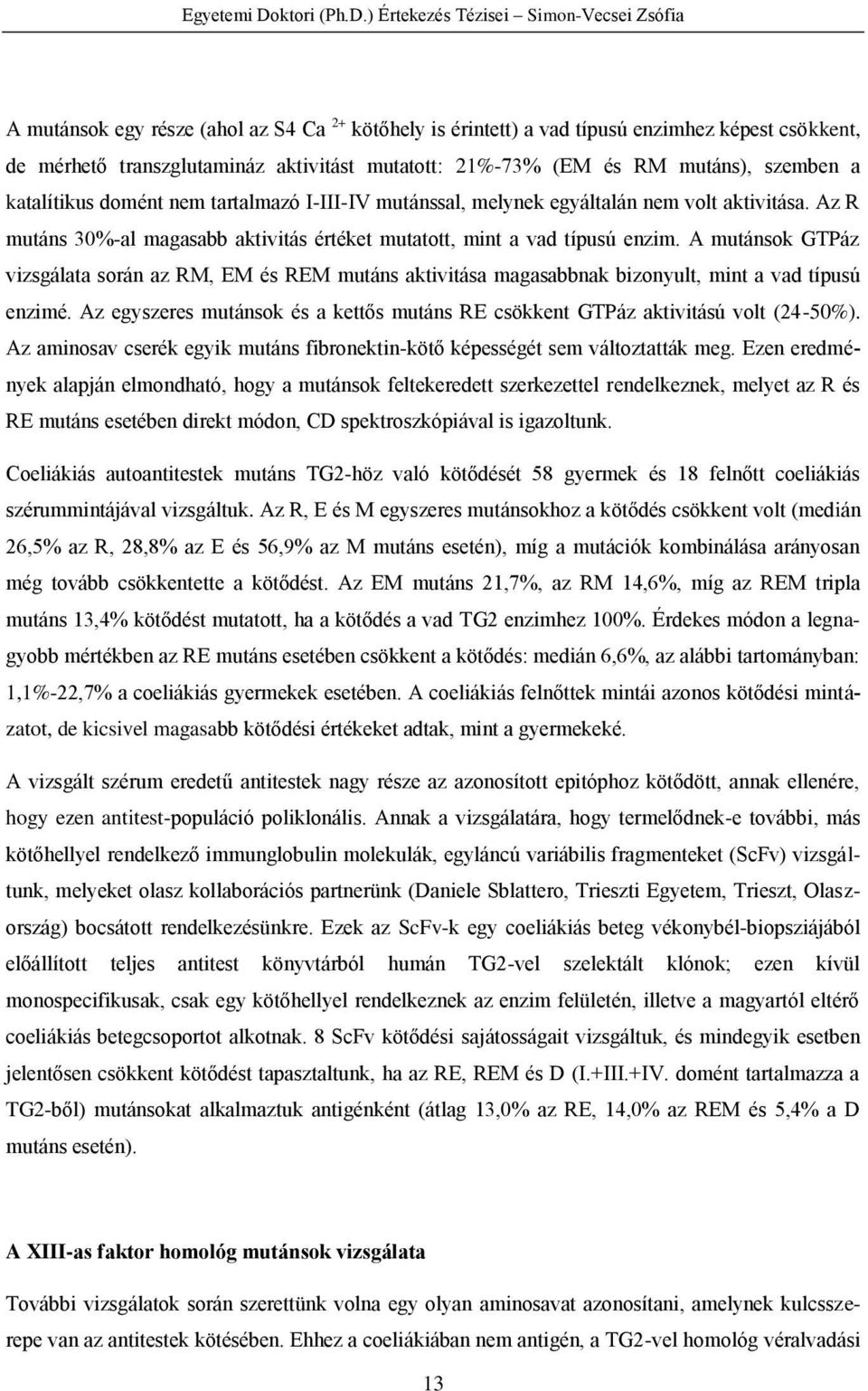 ) Értekezés Tézisei Simon-Vecsei Zsófia A mutánsok egy része (ahol az S4 Ca 2+ kötőhely is érintett) a vad típusú enzimhez képest csökkent, de mérhető transzglutamináz aktivitást mutatott: 21%-73%