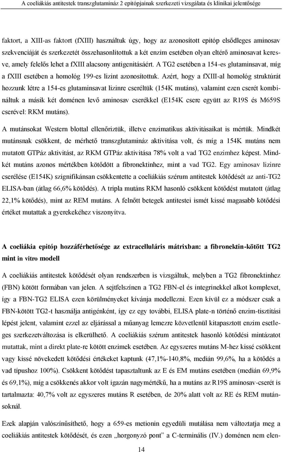 A TG2 esetében a 154-es glutaminsavat, míg a fxiii esetében a homológ 199-es lizint azonosítottuk.