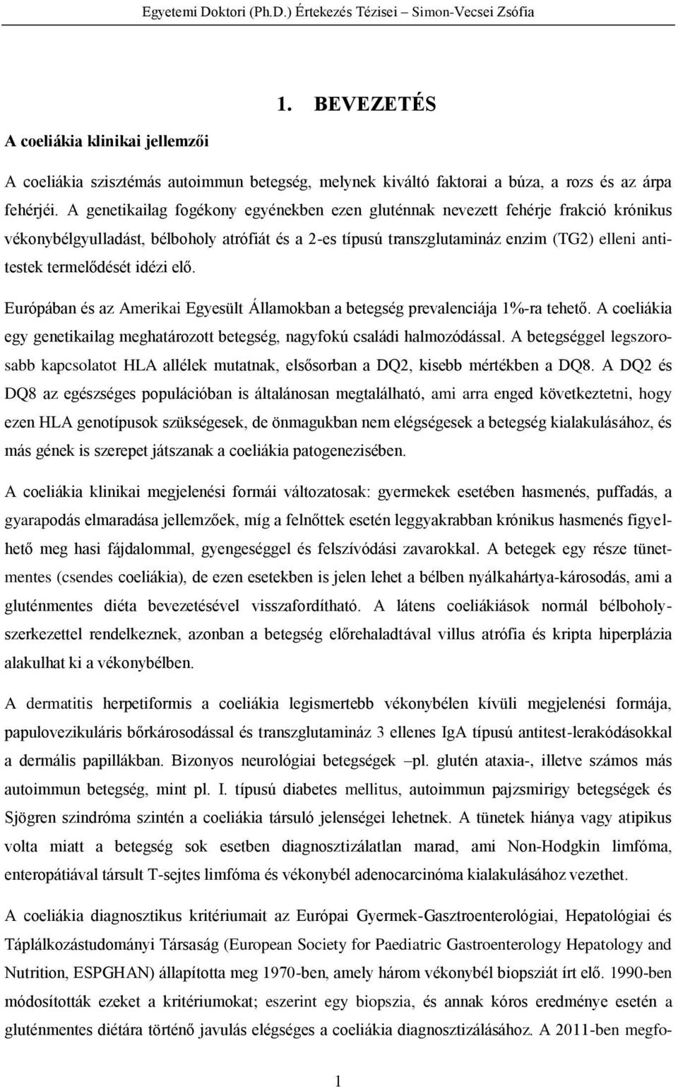 A genetikailag fogékony egyénekben ezen gluténnak nevezett fehérje frakció krónikus vékonybélgyulladást, bélboholy atrófiát és a 2-es típusú transzglutamináz enzim (TG2) elleni antitestek